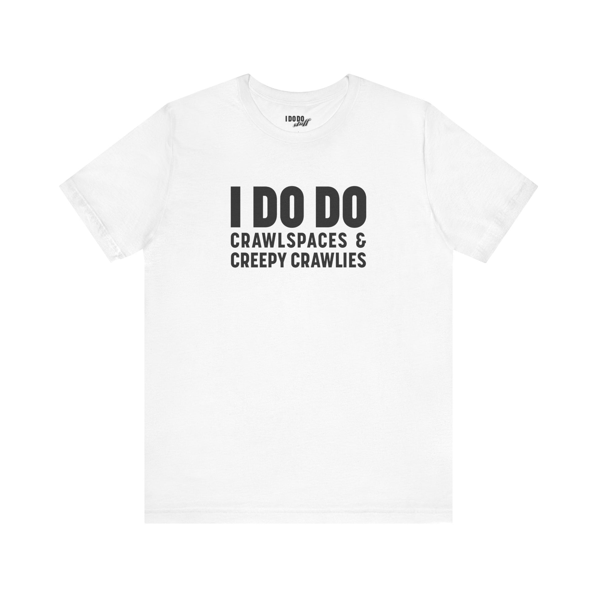I DO DO CRAWLSPACES AND CREEPY CRAWLERS: Tee for Pest Control Professionals