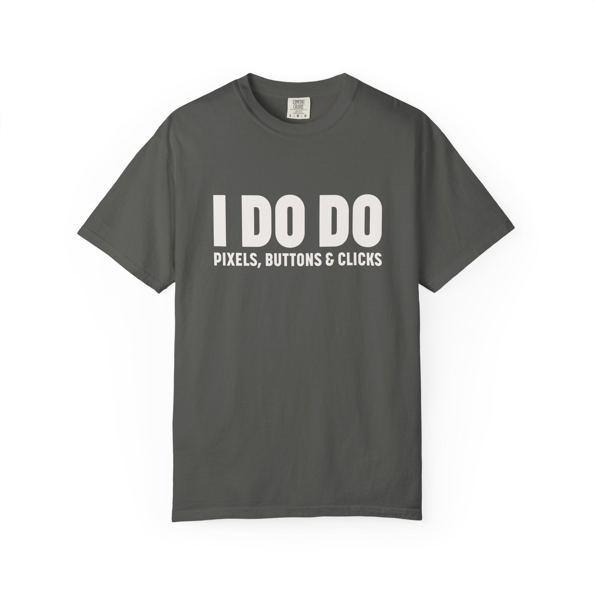 I DO DO PIXELS, BUTTONS, AND CLICKS: Fun Unisex T-shirt for Marketers and Designers