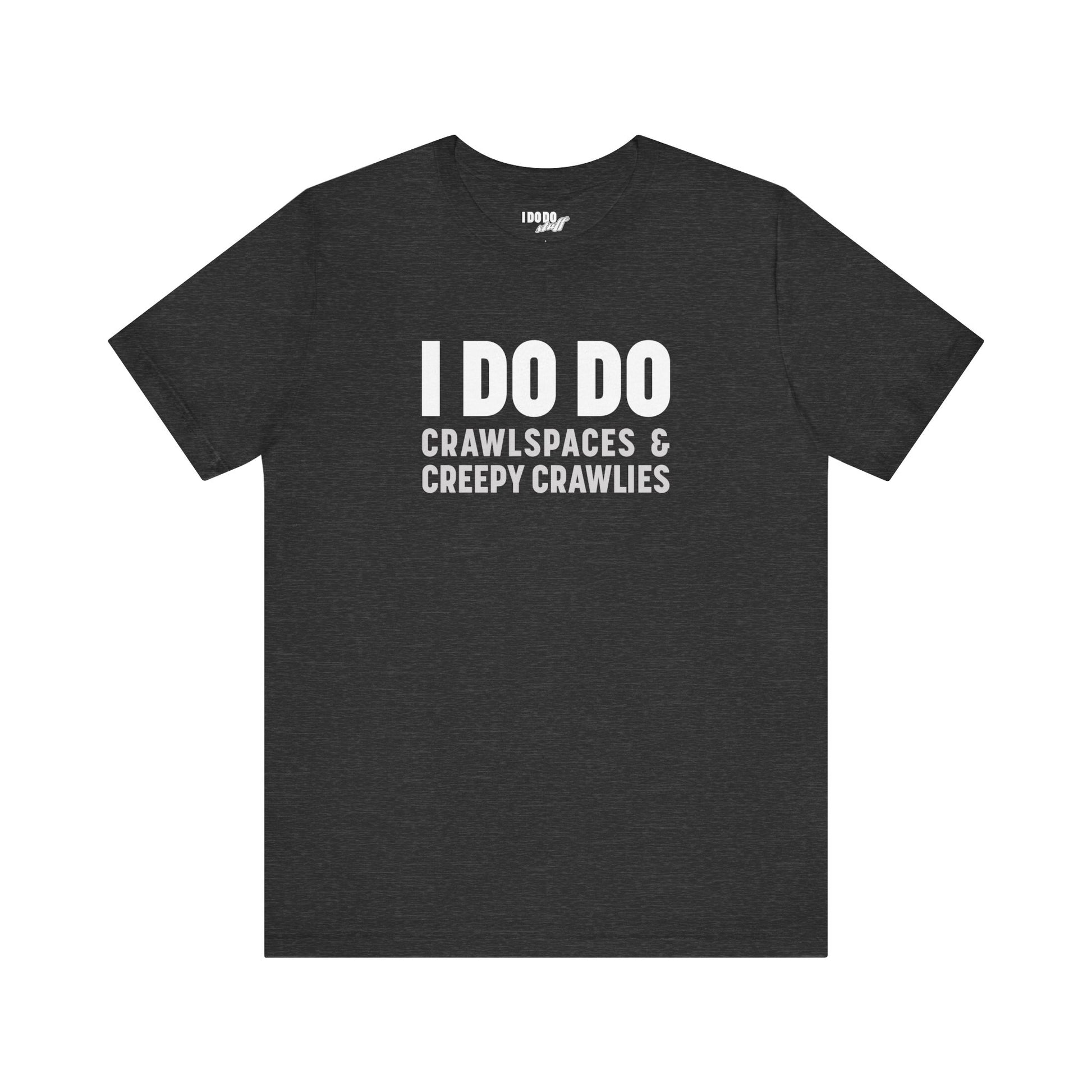 I DO DO CRAWLSPACES AND CREEPY CRAWLERS: Tee for Pest Control Professionals