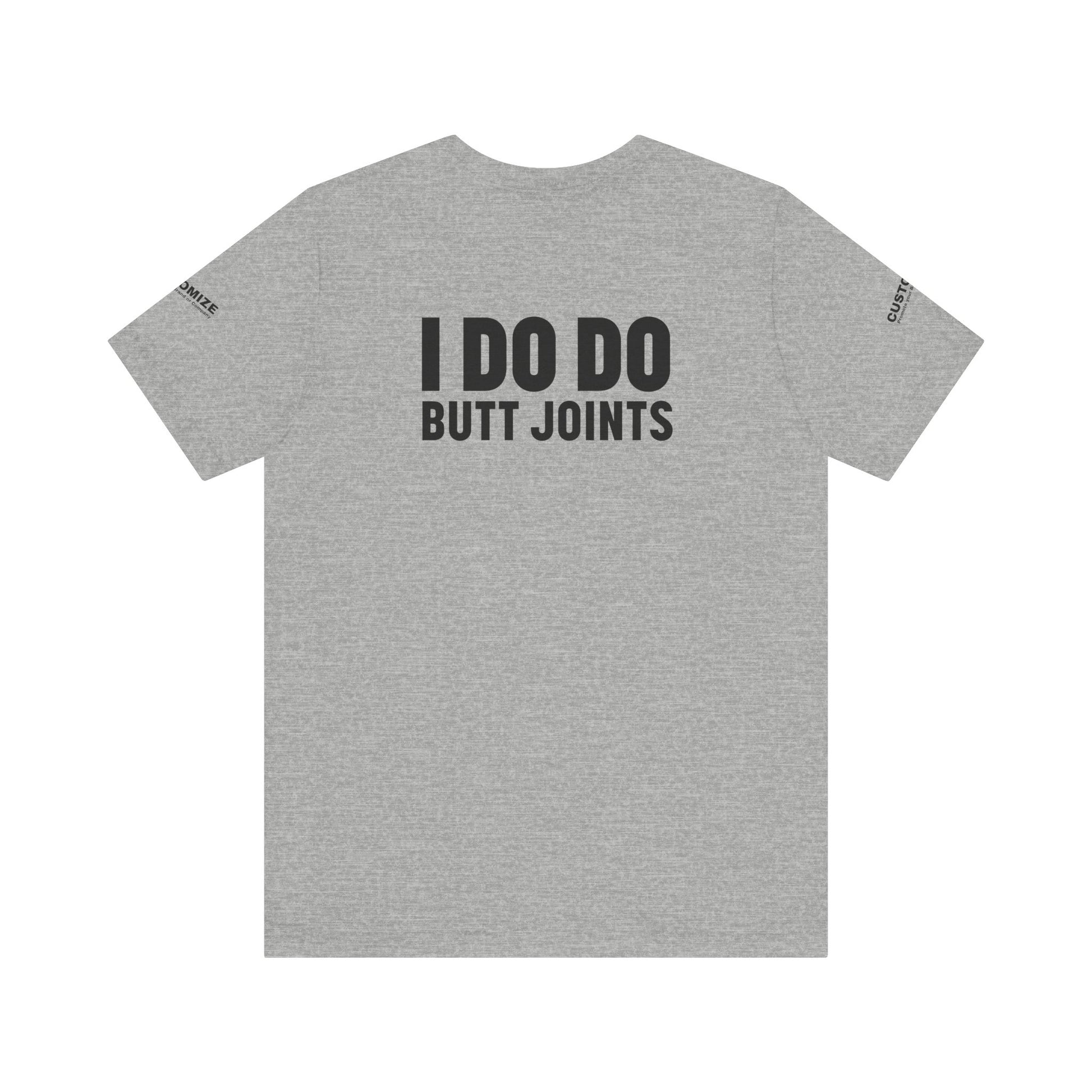 I DO DO BUTT JOINTS: Unisex T-Shirt for Welders Electricians Engineers