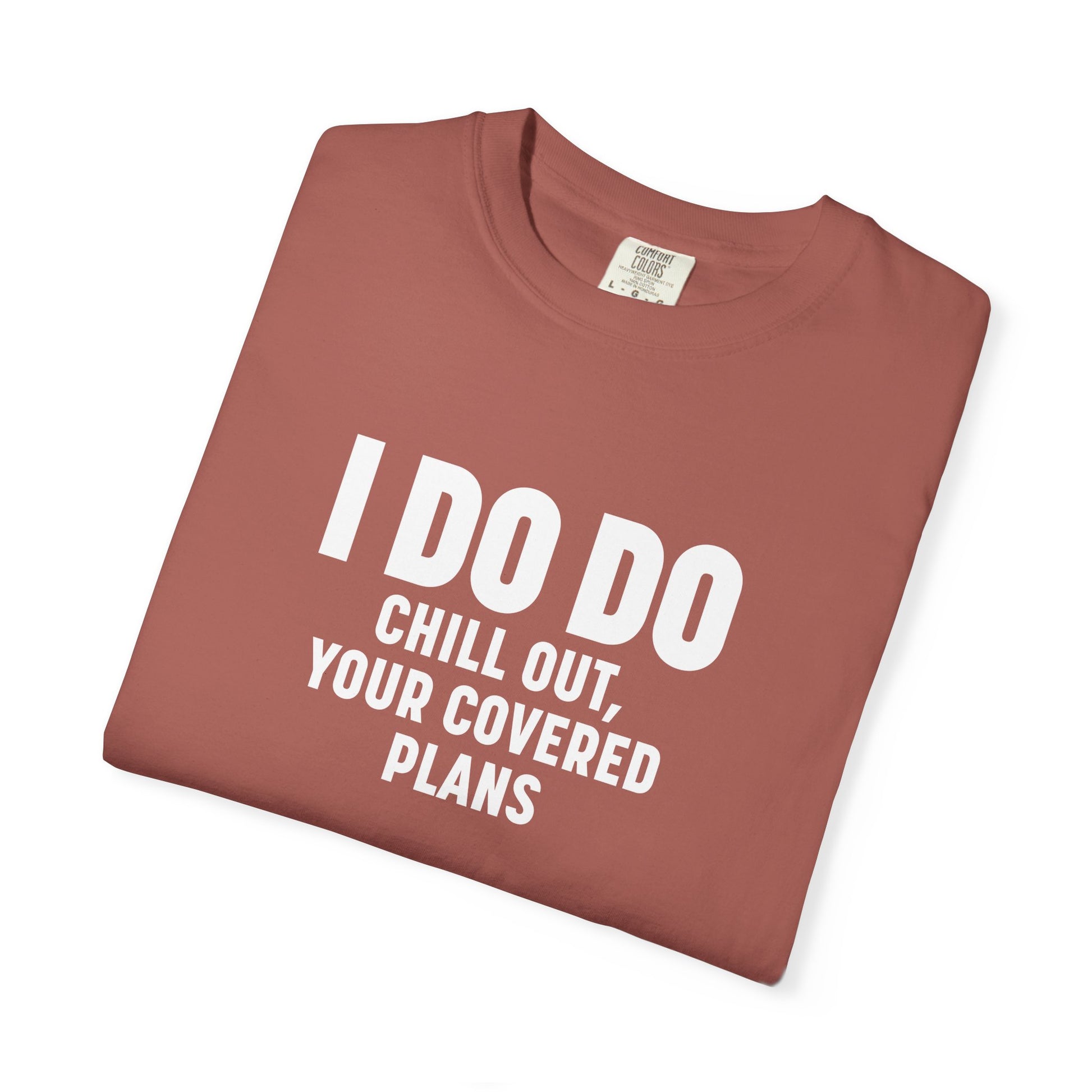 I DO DO CHILL OUT YOUR COVERED:  T-Shirt for Financial Advisors and Insurance Agents