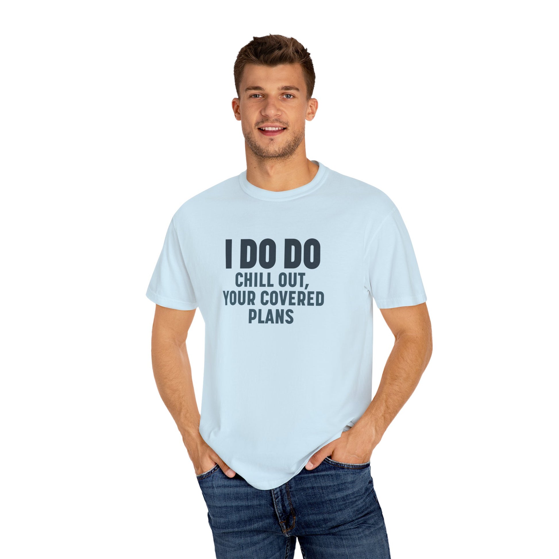 I DO DO CHILL OUT YOUR COVERED:  T-Shirt for Financial Advisors and Insurance Agents