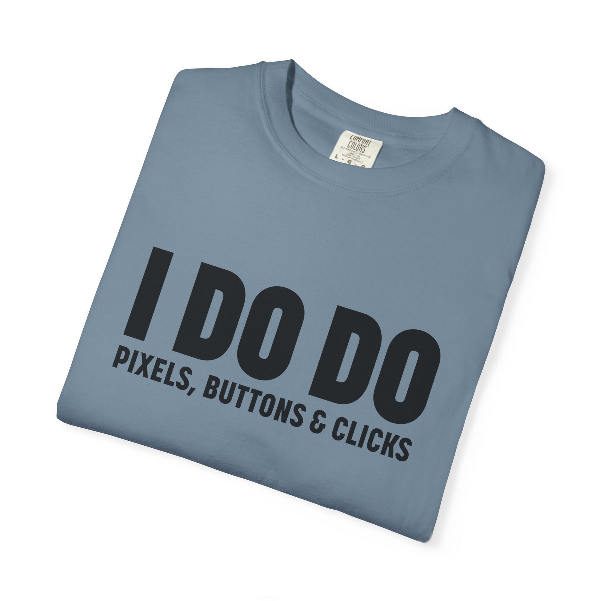 I DO DO PIXELS, BUTTONS, AND CLICKS: Fun Unisex T-shirt for Marketers and Designers