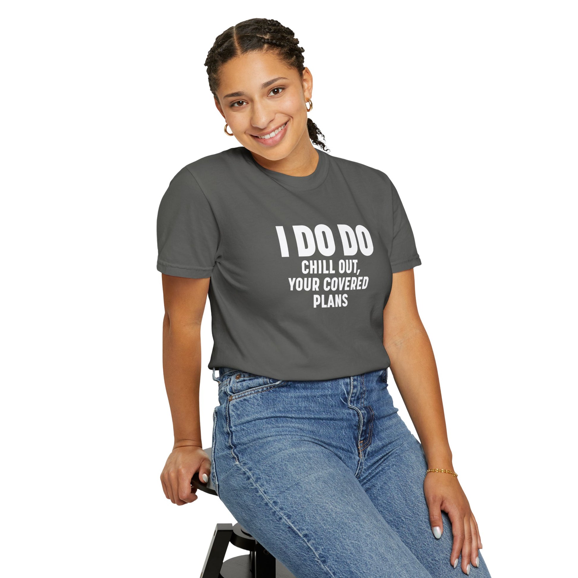 I DO DO CHILL OUT YOUR COVERED:  T-Shirt for Financial Advisors and Insurance Agents