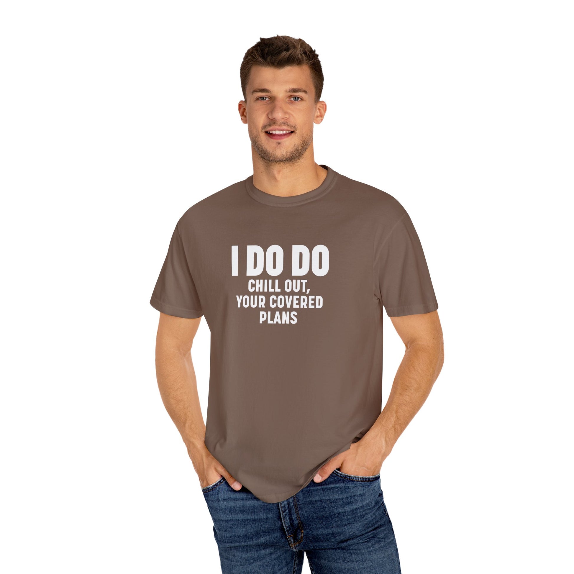 I DO DO CHILL OUT YOUR COVERED:  T-Shirt for Financial Advisors and Insurance Agents