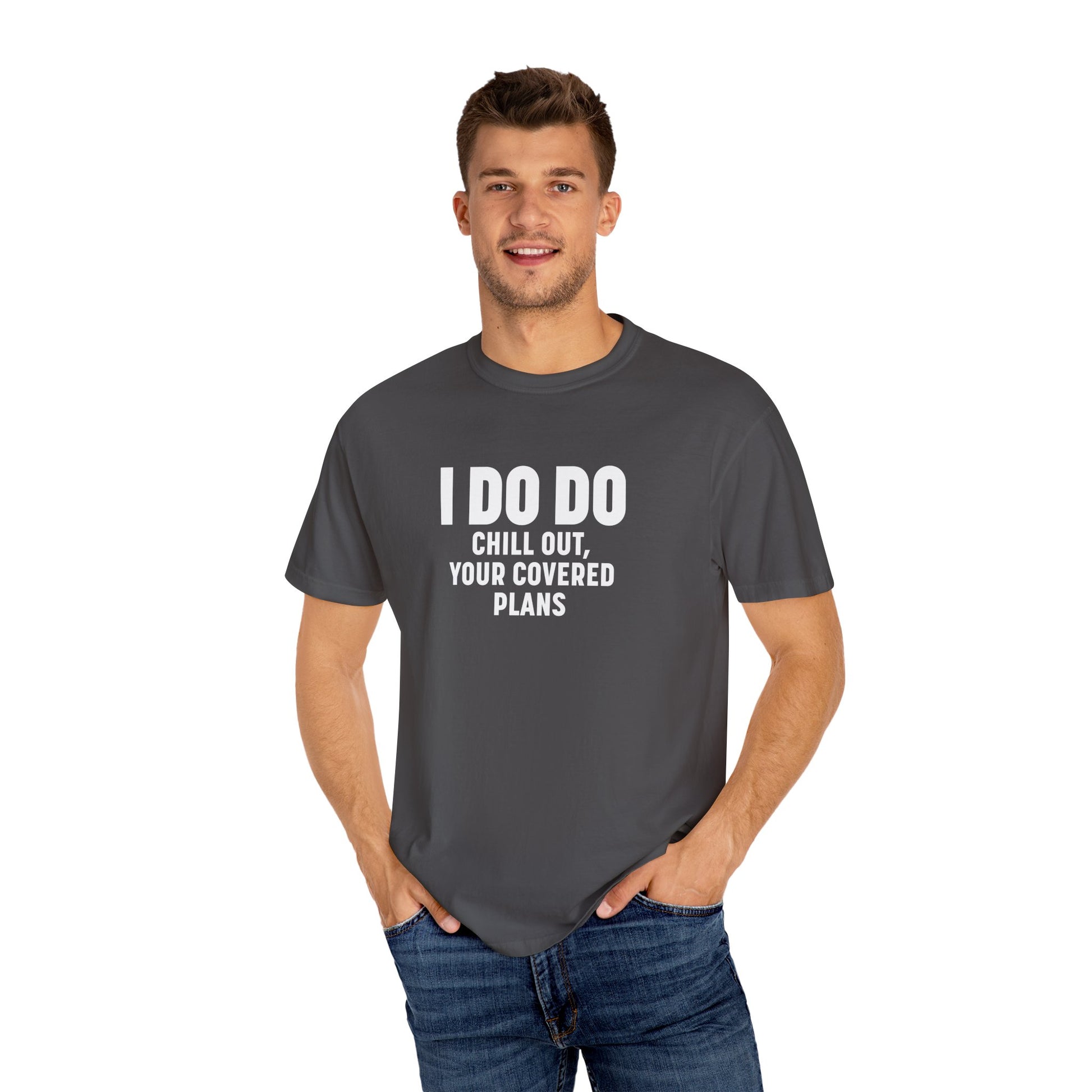 I DO DO CHILL OUT YOUR COVERED:  T-Shirt for Financial Advisors and Insurance Agents