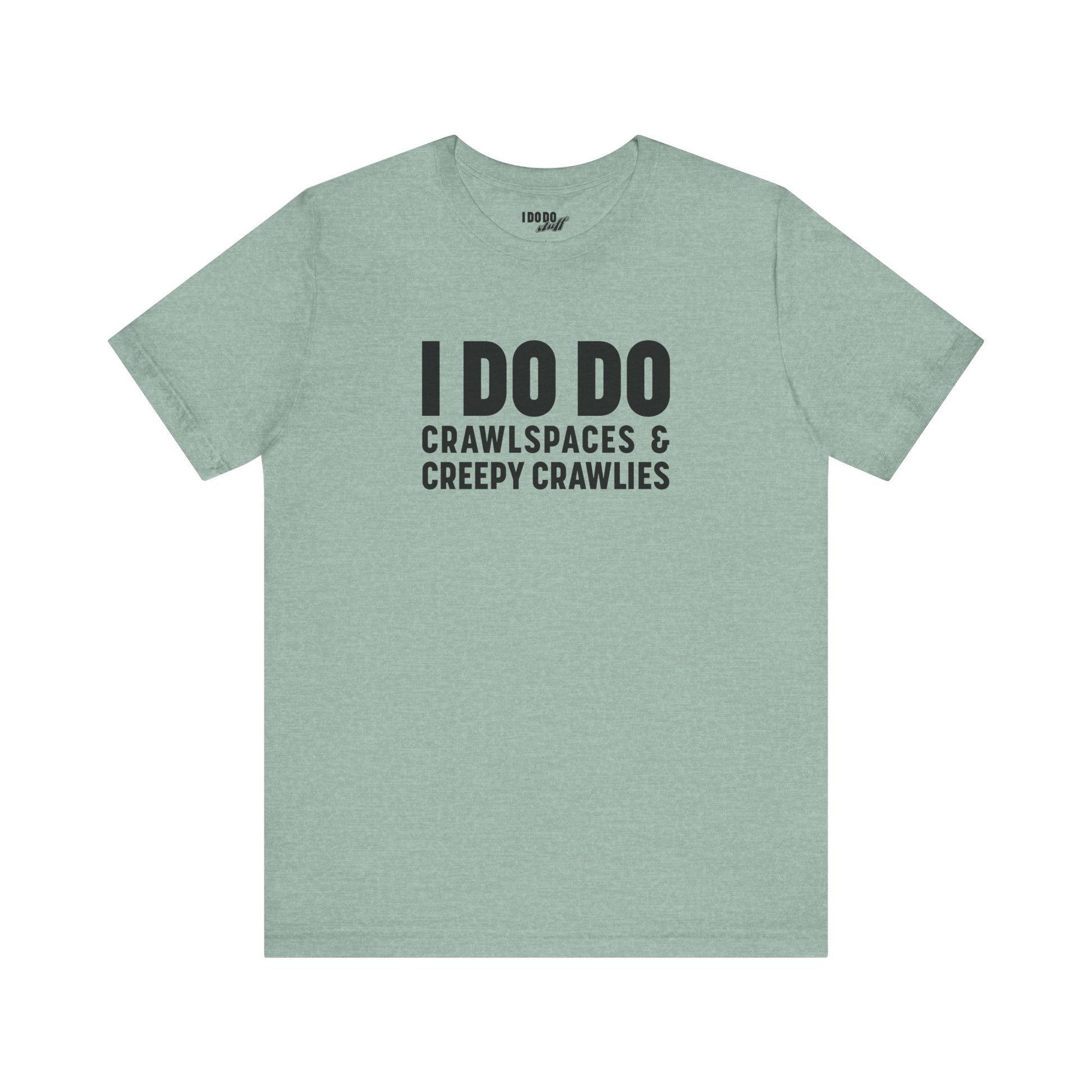 I DO DO CRAWLSPACES AND CREEPY CRAWLERS: Tee for Pest Control Professionals