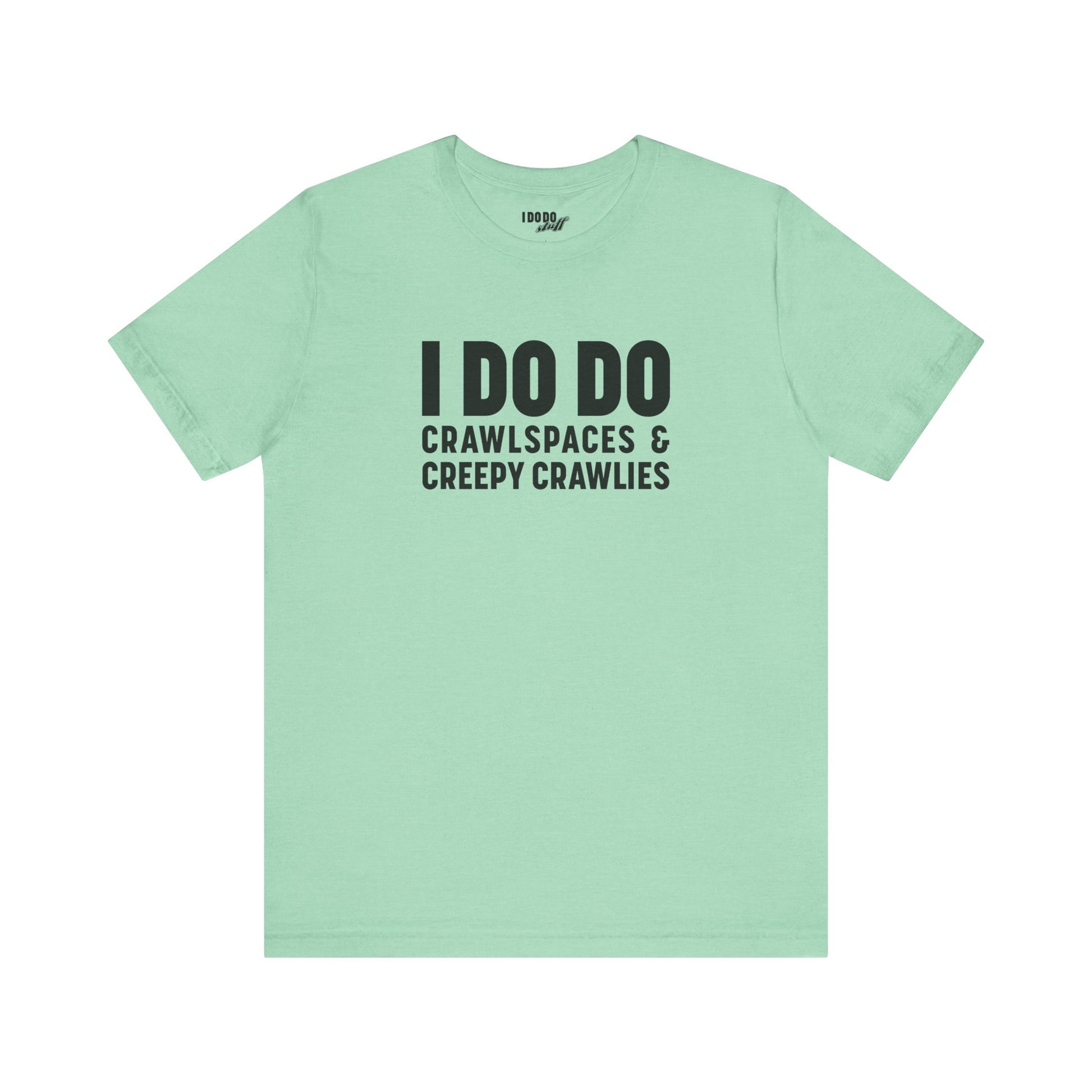 I DO DO CRAWLSPACES AND CREEPY CRAWLERS: Tee for Pest Control Professionals
