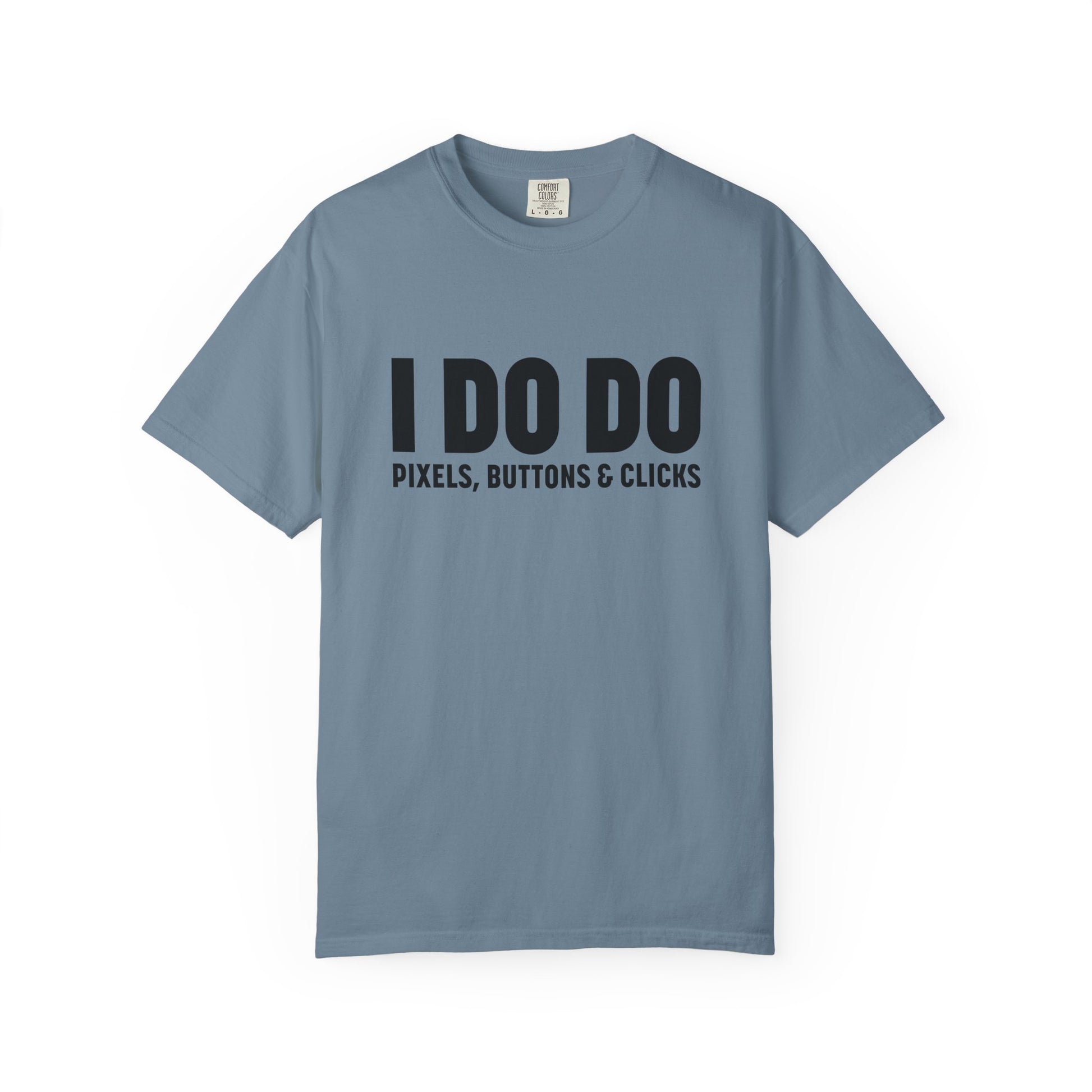 I DO DO PIXELS, BUTTONS, AND CLICKS: Fun Unisex T-shirt for Marketers and Designers