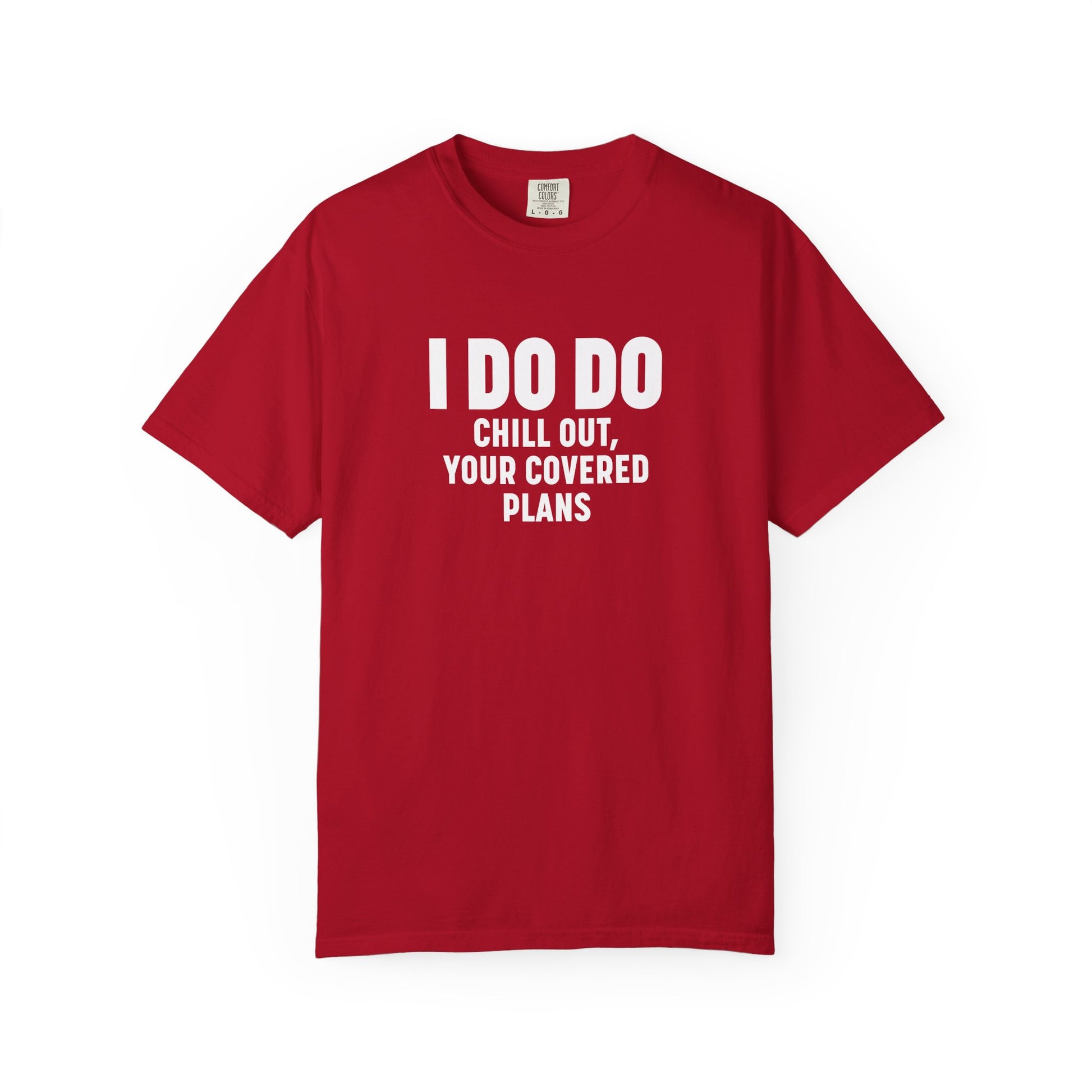 I DO DO CHILL OUT YOUR COVERED:  T-Shirt for Financial Advisors and Insurance Agents