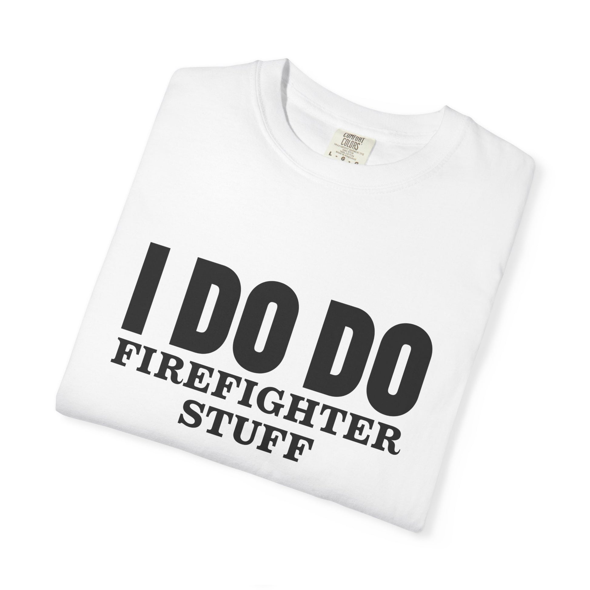 I DO DO FIREFIGHTER STUFF:  T-Shirt, Funny Firefighter Tee, Unisex Casual Top, Gift for Firefighters, Firefighter Appreciation Shirt
