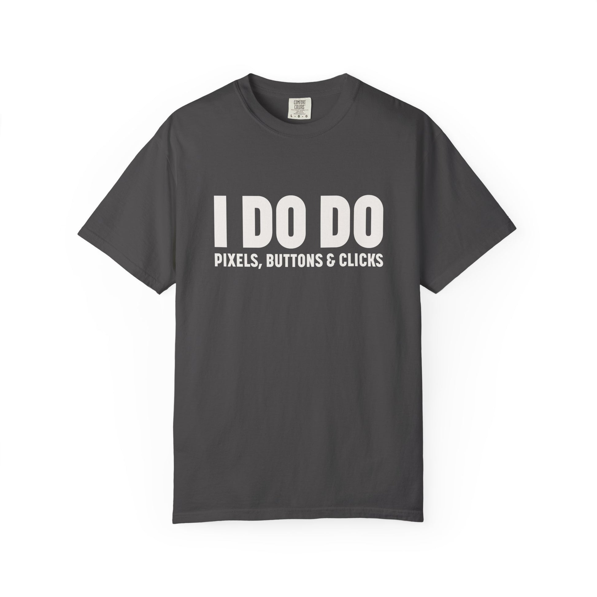 I DO DO PIXELS, BUTTONS, AND CLICKS: Fun Unisex T-shirt for Marketers and Designers