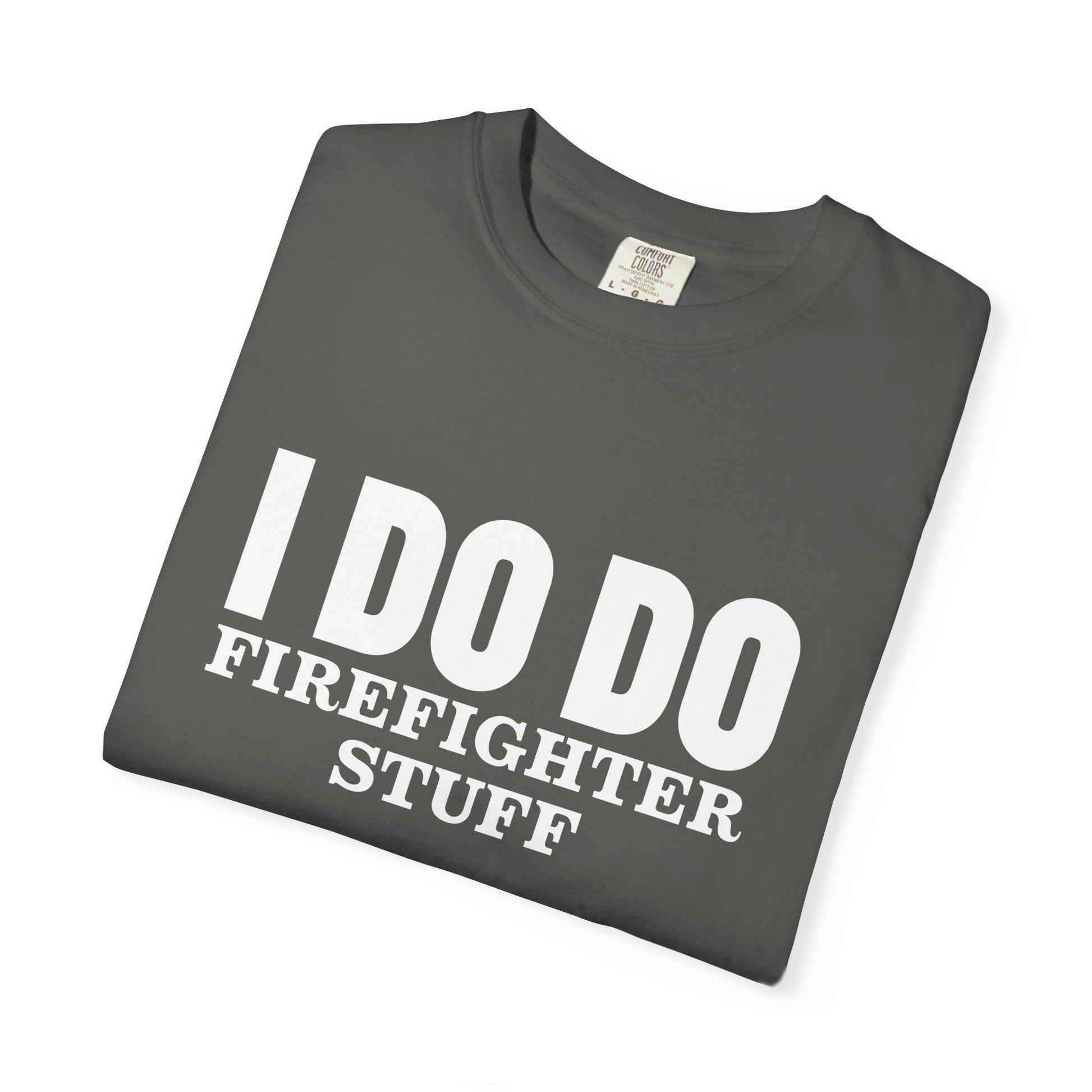 I DO DO FIREFIGHTER STUFF:  T-Shirt, Funny Firefighter Tee, Unisex Casual Top, Gift for Firefighters, Firefighter Appreciation Shirt
