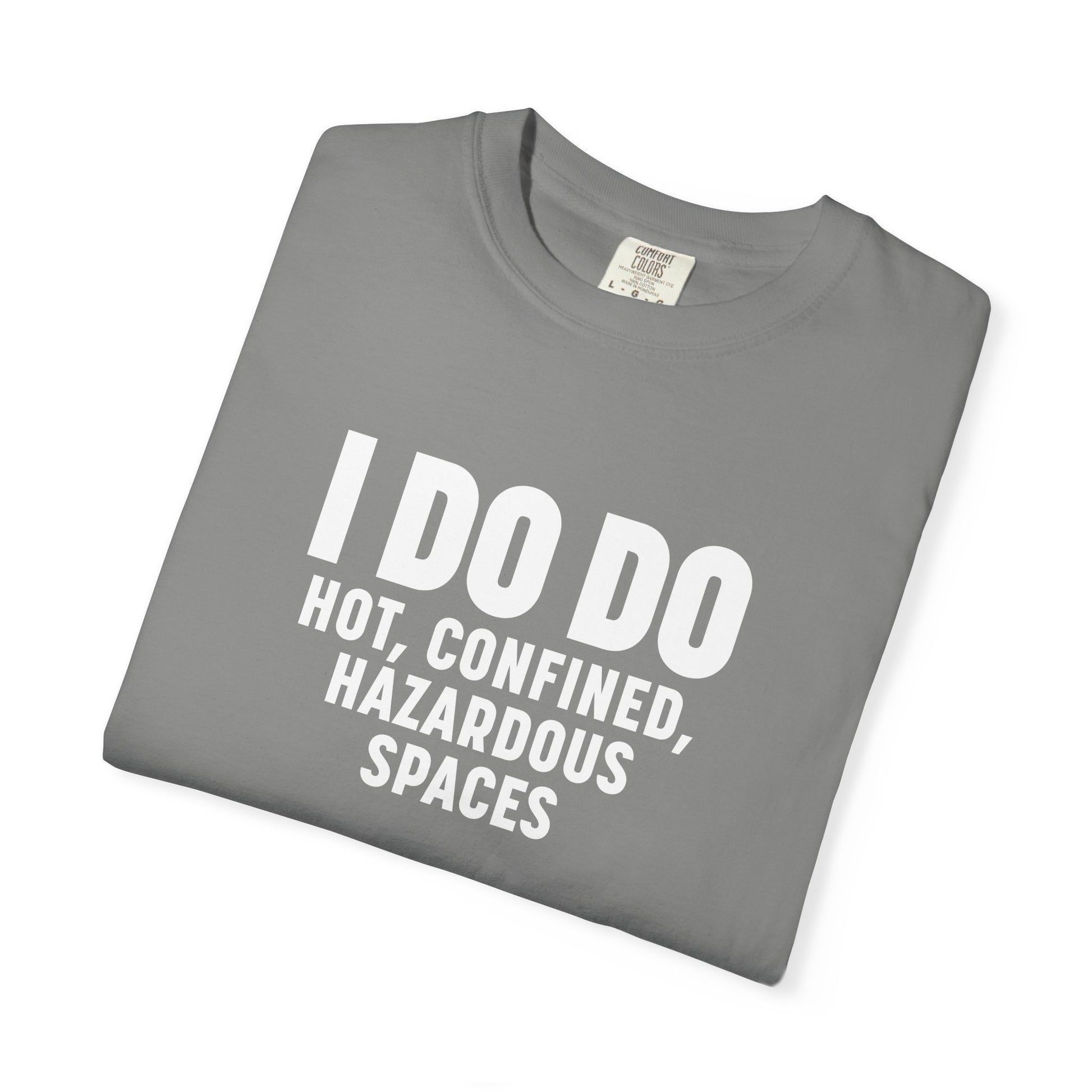 I DO DO HOT, CONFINED, HAZARDOUS SPACES: Funny Unisex Garment-Dyed T-Shirt for Welders