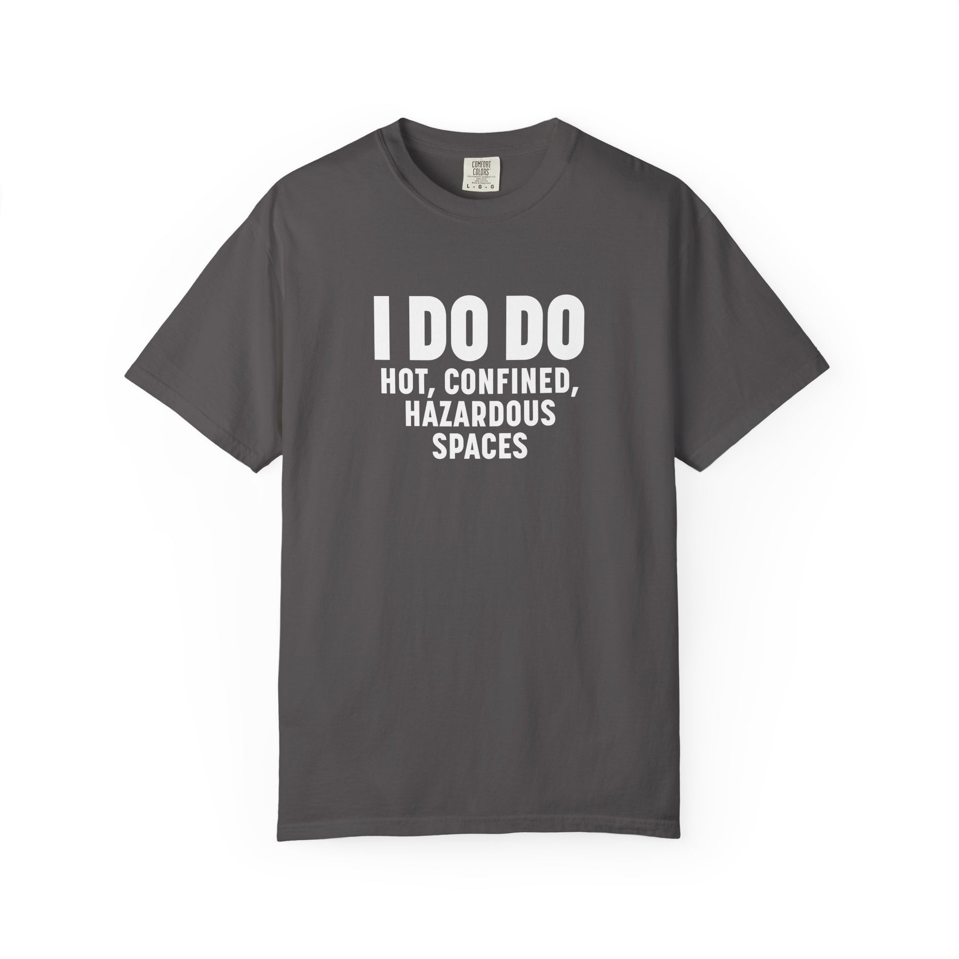 I DO DO HOT, CONFINED, HAZARDOUS SPACES: Funny Unisex Garment-Dyed T-Shirt for Welders