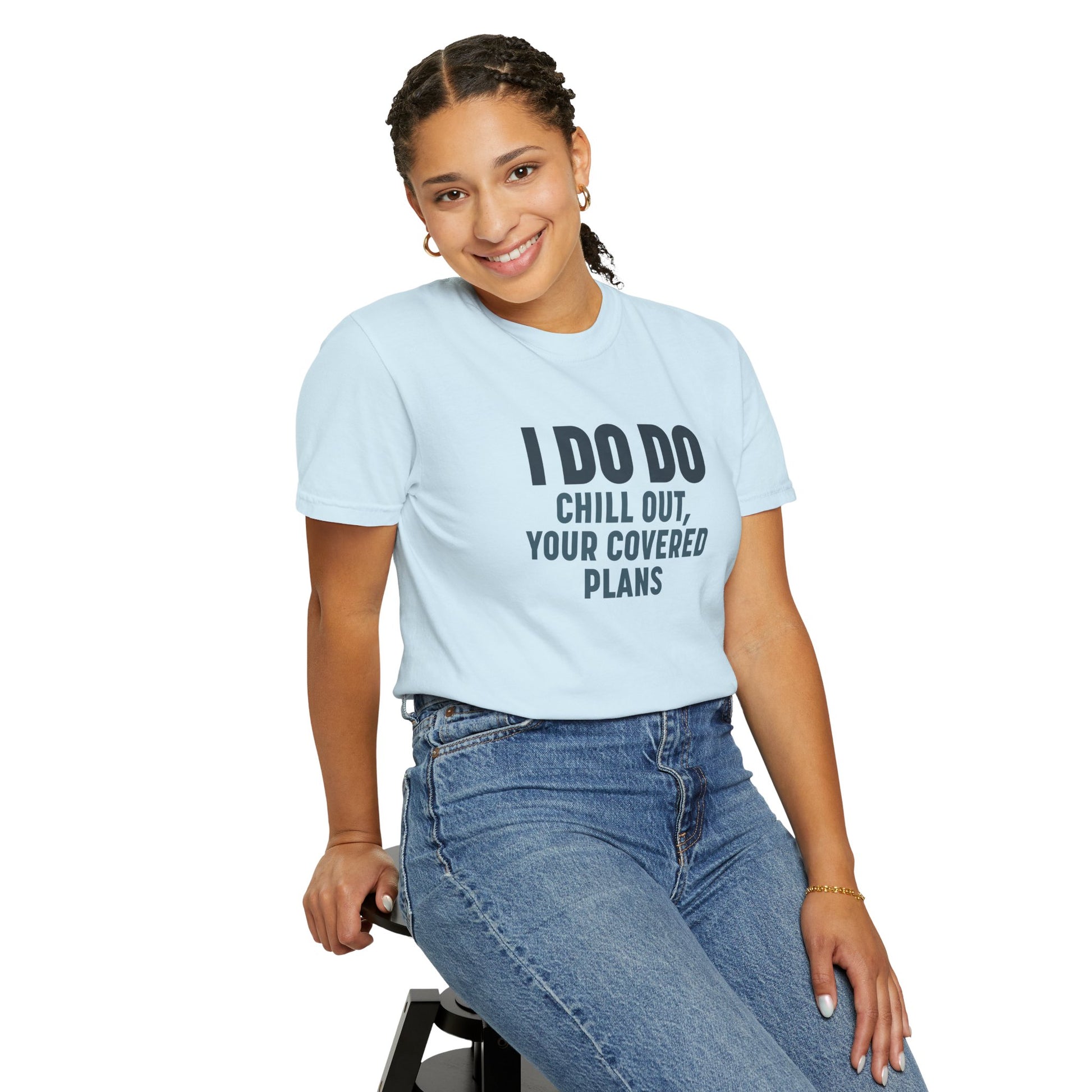 I DO DO CHILL OUT YOUR COVERED:  T-Shirt for Financial Advisors and Insurance Agents