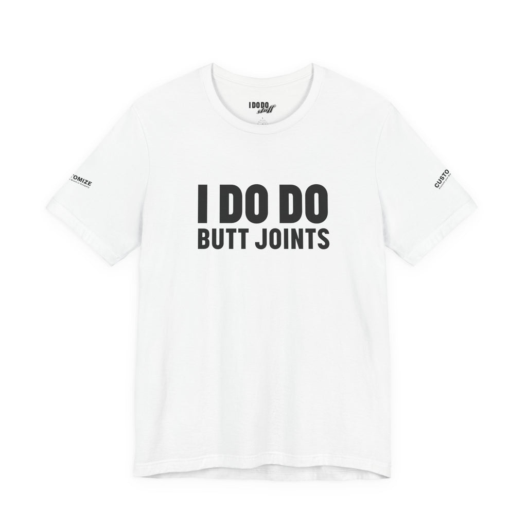 I DO DO BUTT JOINTS: Unisex T-Shirt for Welders Electricians Engineers