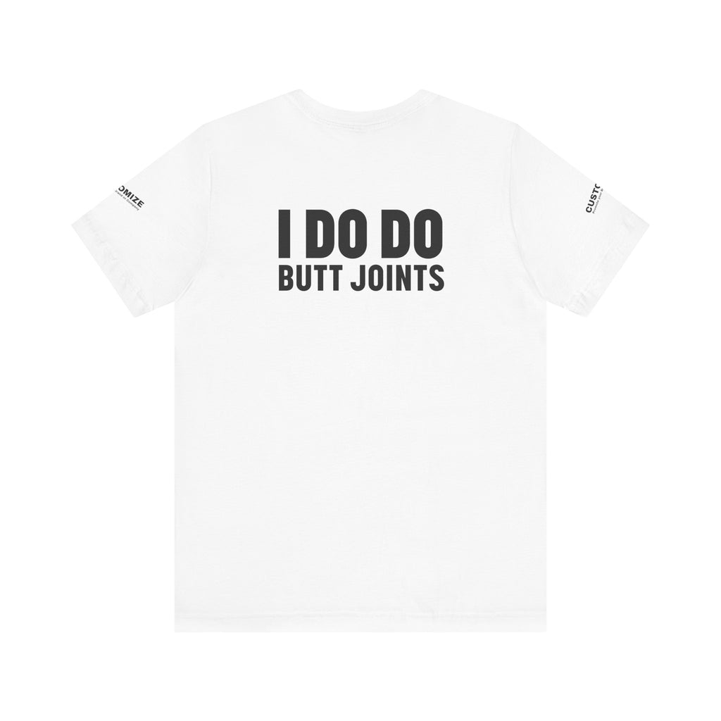 I DO DO BUTT JOINTS: Unisex T-Shirt for Welders Electricians Engineers