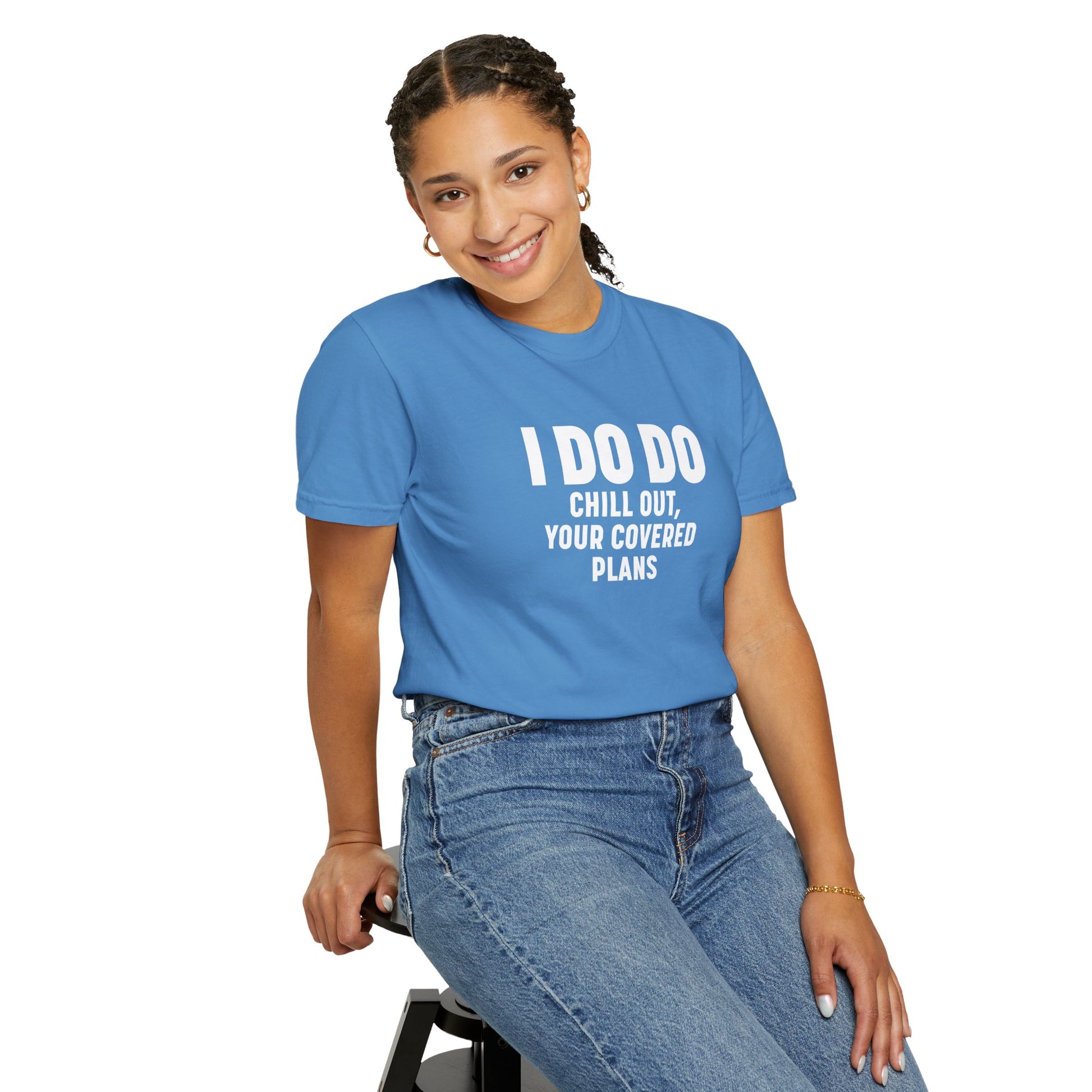 I DO DO CHILL OUT YOUR COVERED:  T-Shirt for Financial Advisors and Insurance Agents