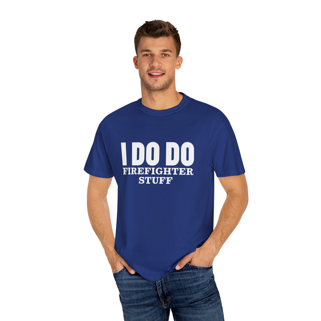 I DO DO FIREFIGHTER STUFF:  T-Shirt, Funny Firefighter Tee, Unisex Casual Top, Gift for Firefighters, Firefighter Appreciation Shirt