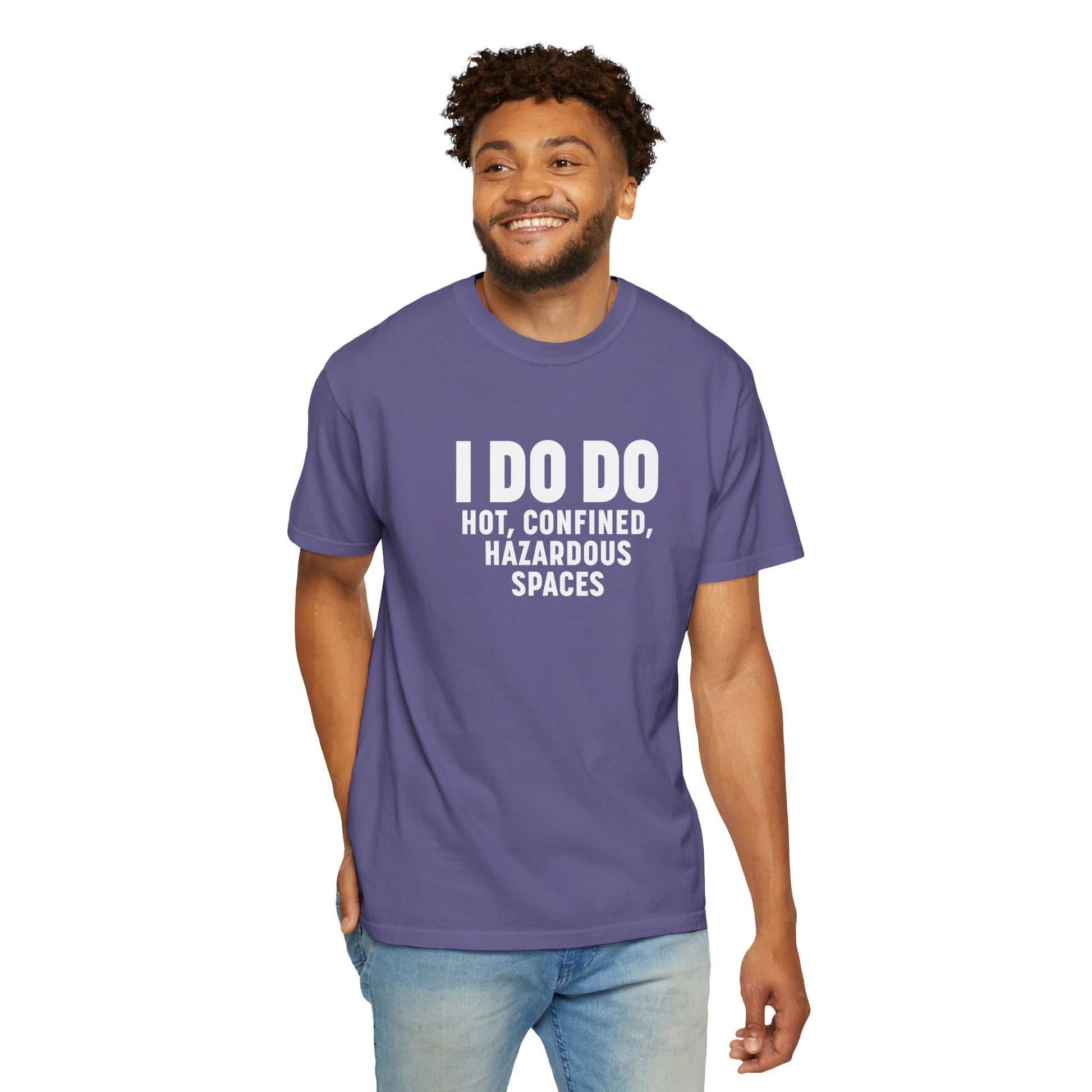 I DO DO HOT, CONFINED, HAZARDOUS SPACES: Funny Unisex Garment-Dyed T-Shirt for Welders