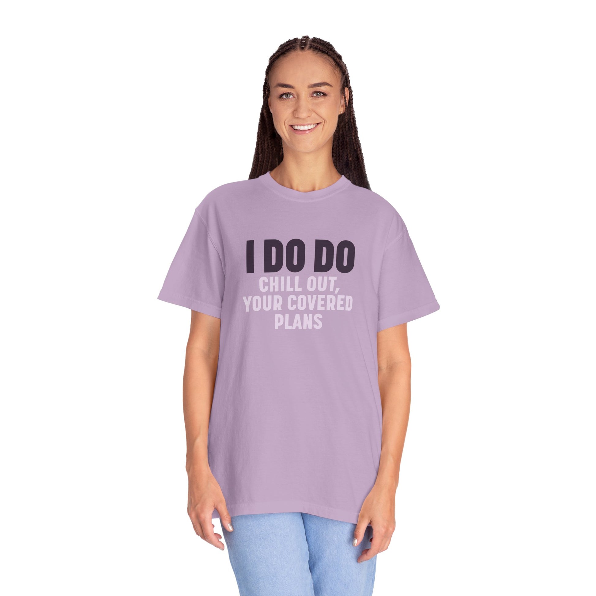 I DO DO CHILL OUT YOUR COVERED:  T-Shirt for Financial Advisors and Insurance Agents