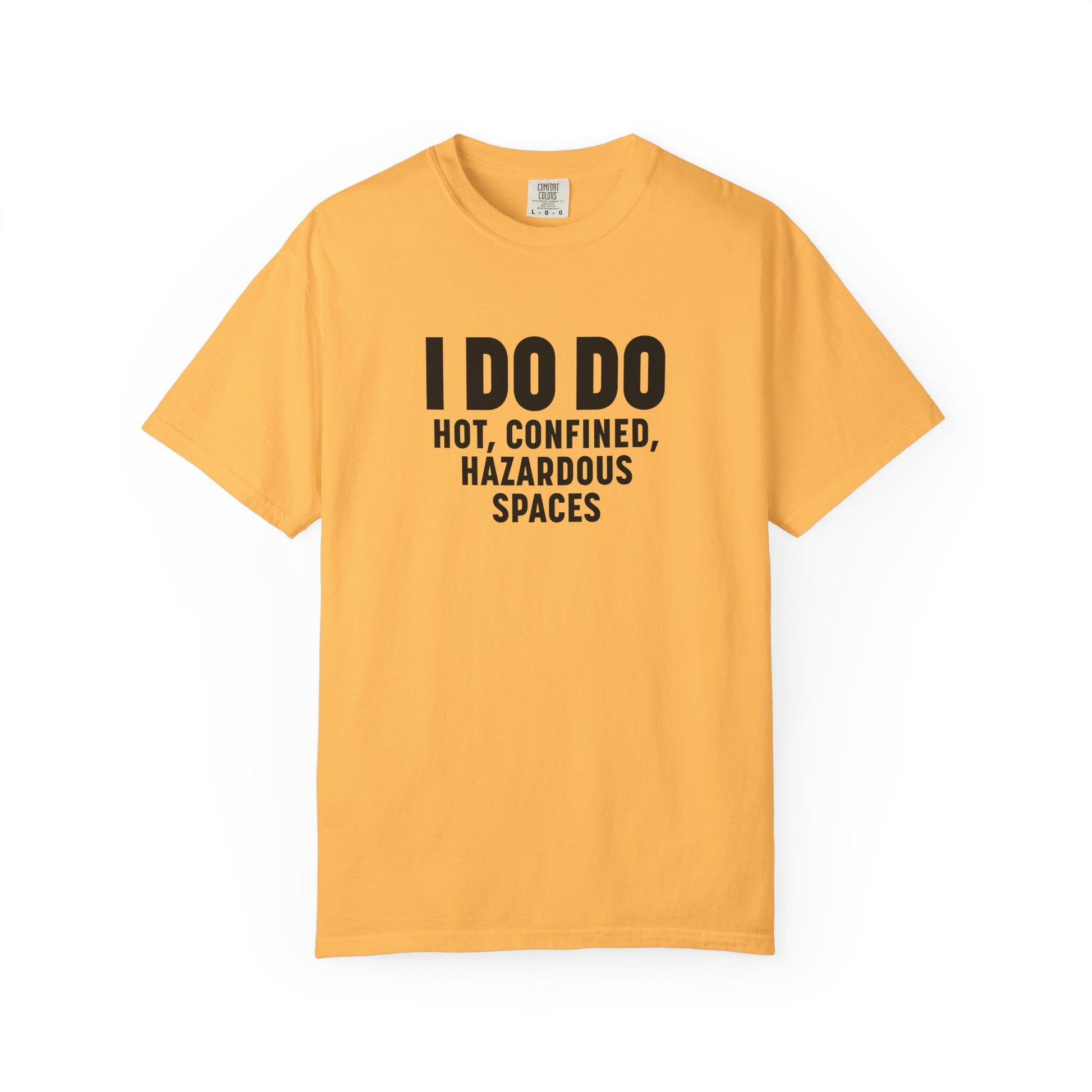I DO DO HOT, CONFINED, HAZARDOUS SPACES: Funny Unisex Garment-Dyed T-Shirt for Welders