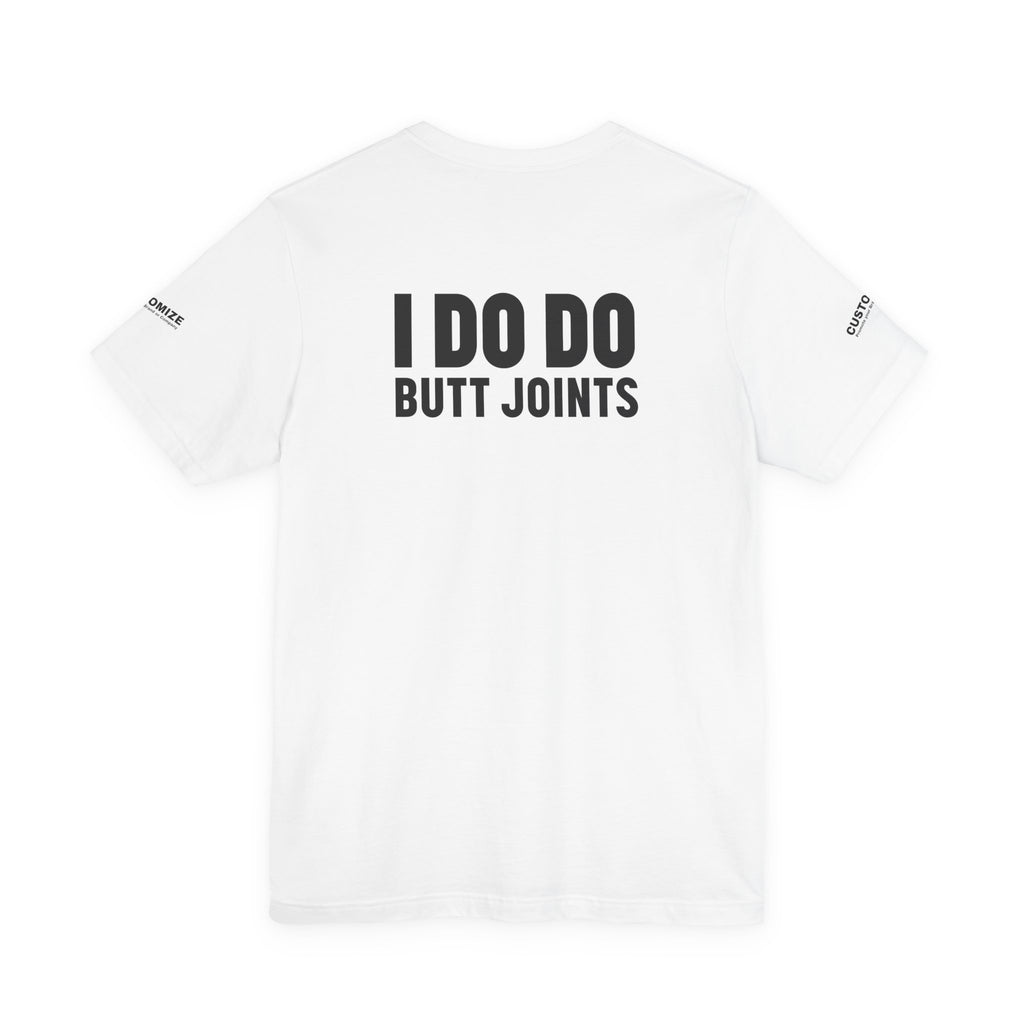 I DO DO BUTT JOINTS: Unisex T-Shirt for Welders Electricians Engineers