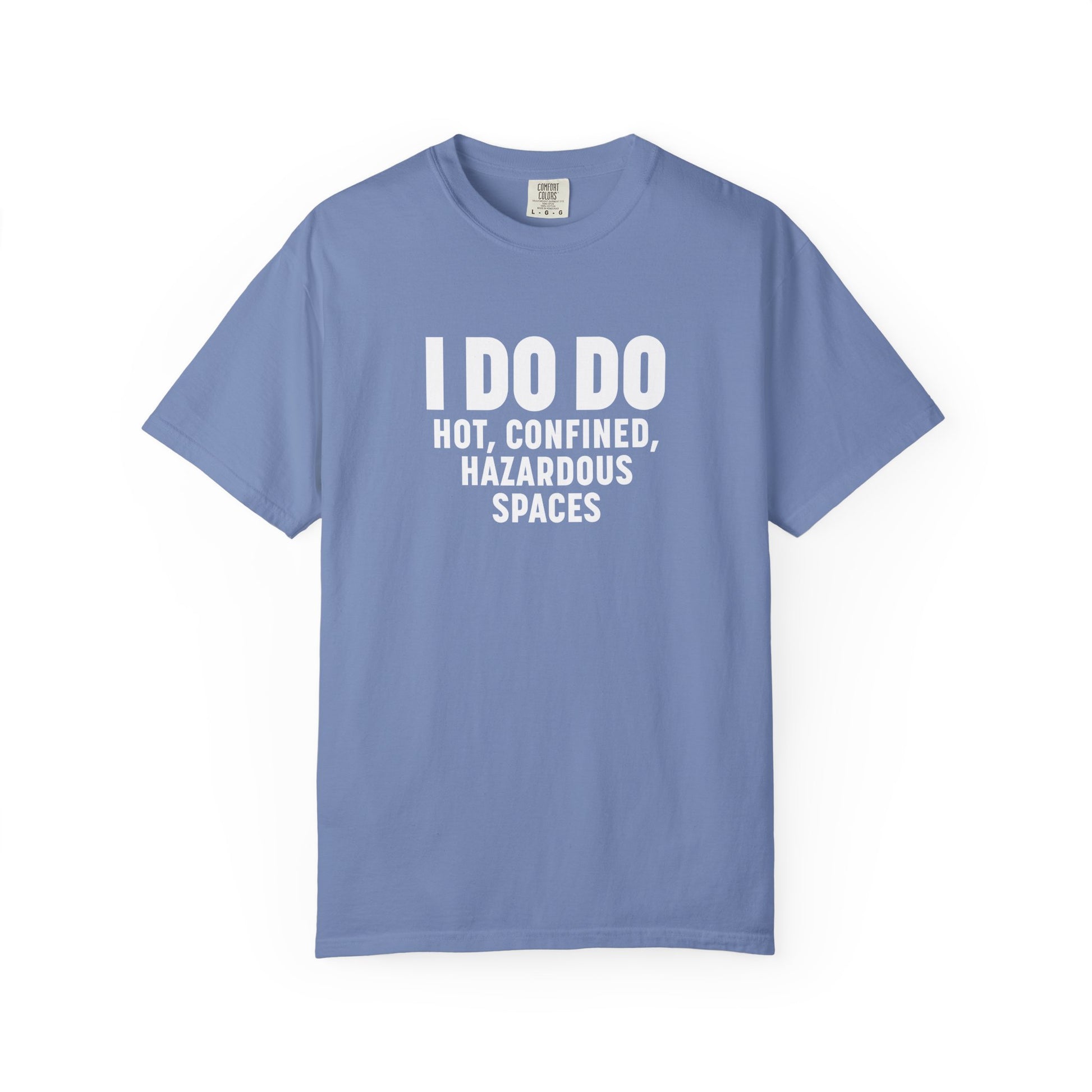 I DO DO HOT, CONFINED, HAZARDOUS SPACES: Funny Unisex Garment-Dyed T-Shirt for Welders