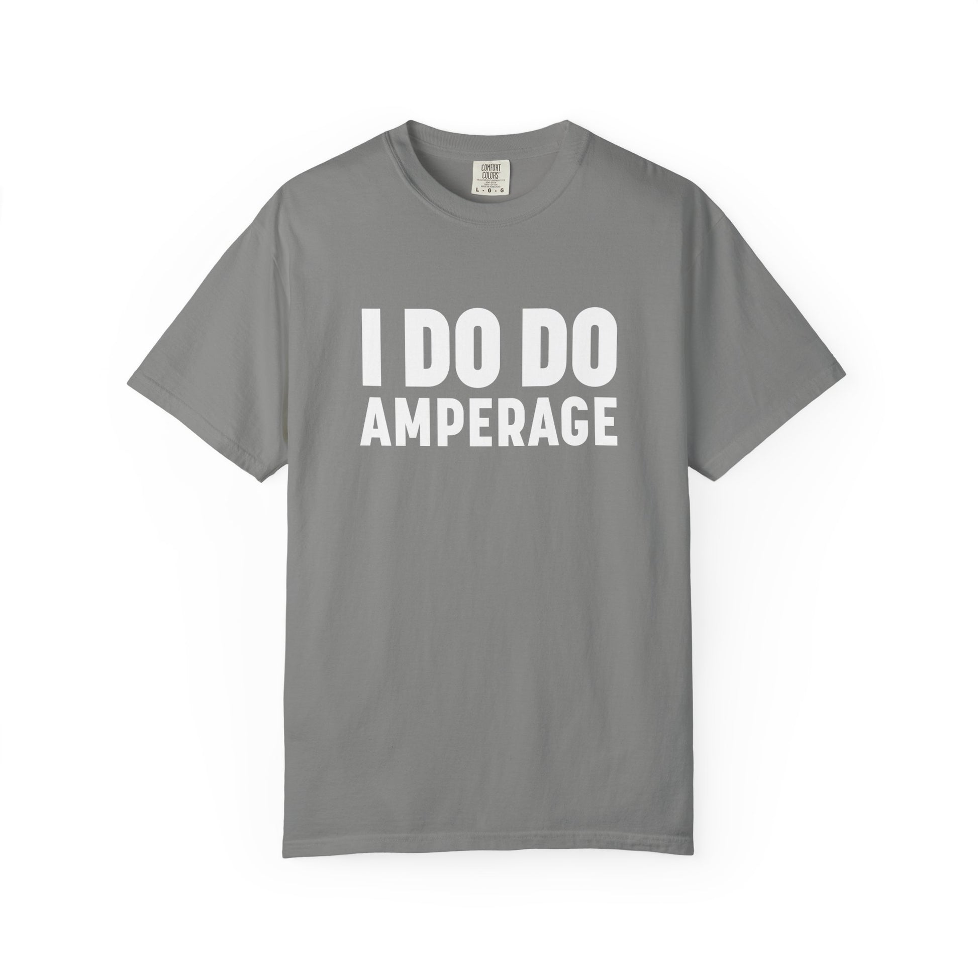 I DO DO AMPERAGE: Unisex Garment-Dyed T-shirt for Welders Electricians Engineers