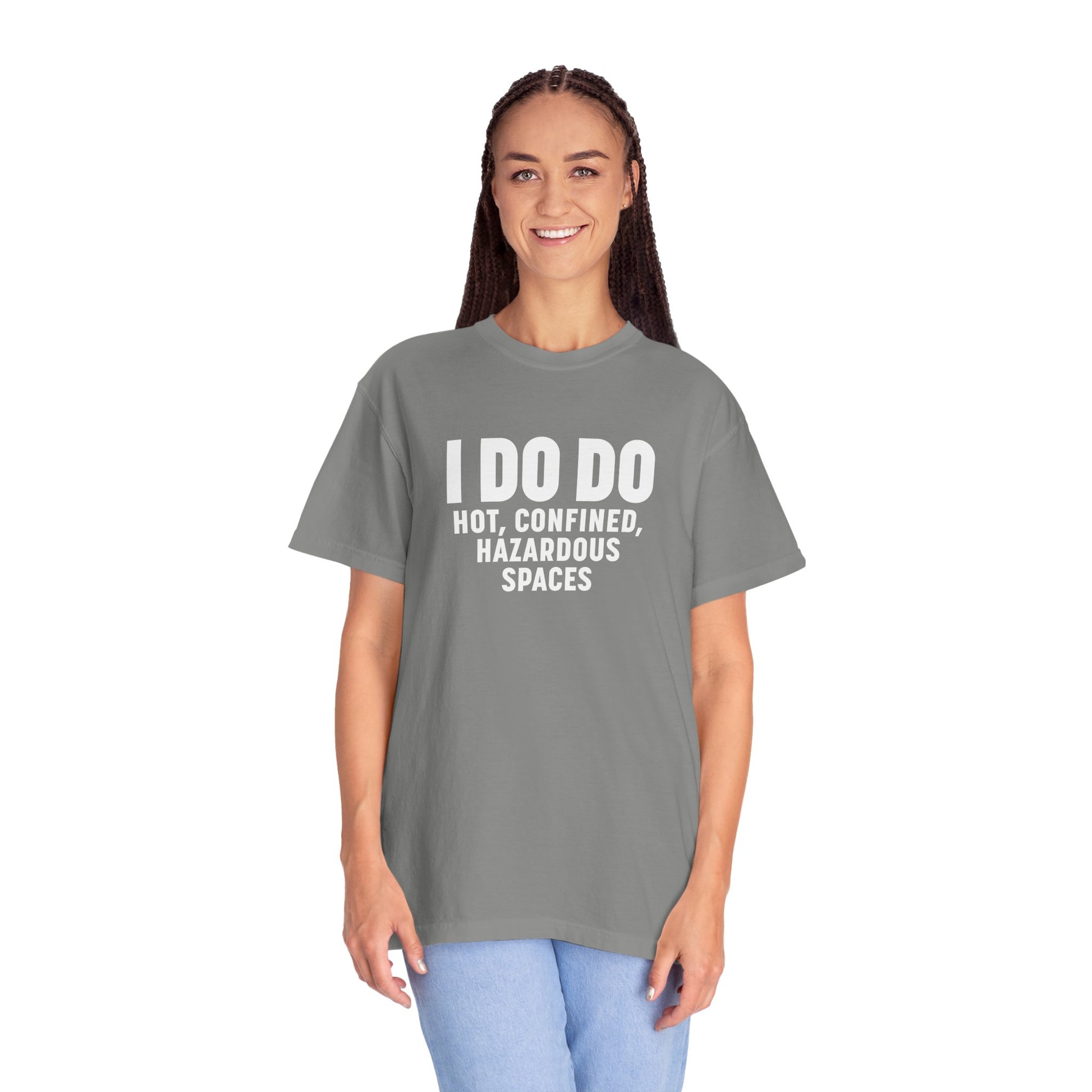 I DO DO HOT, CONFINED, HAZARDOUS SPACES: Funny Unisex Garment-Dyed T-Shirt for Welders