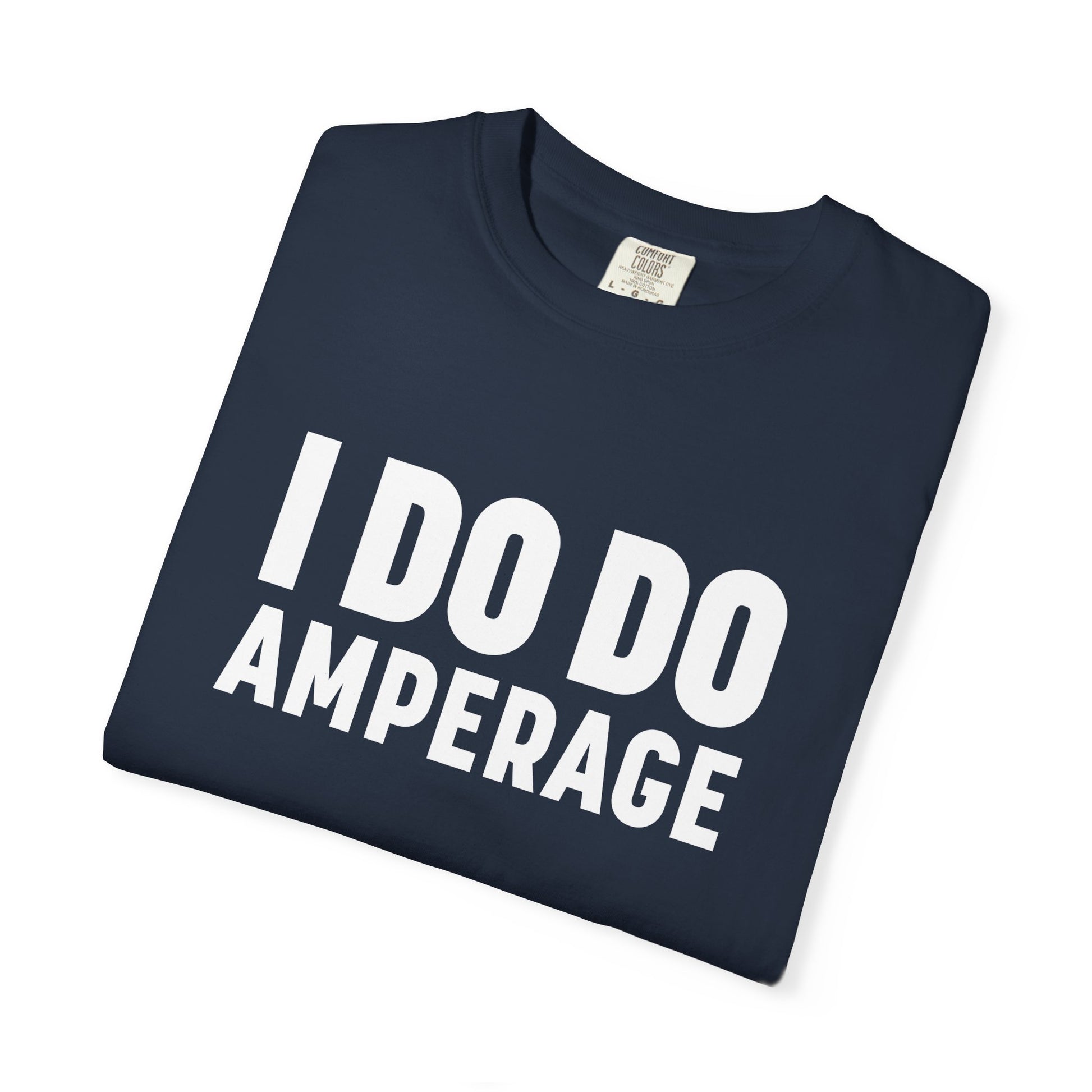 I DO DO AMPERAGE: Unisex Garment-Dyed T-shirt for Welders Electricians Engineers