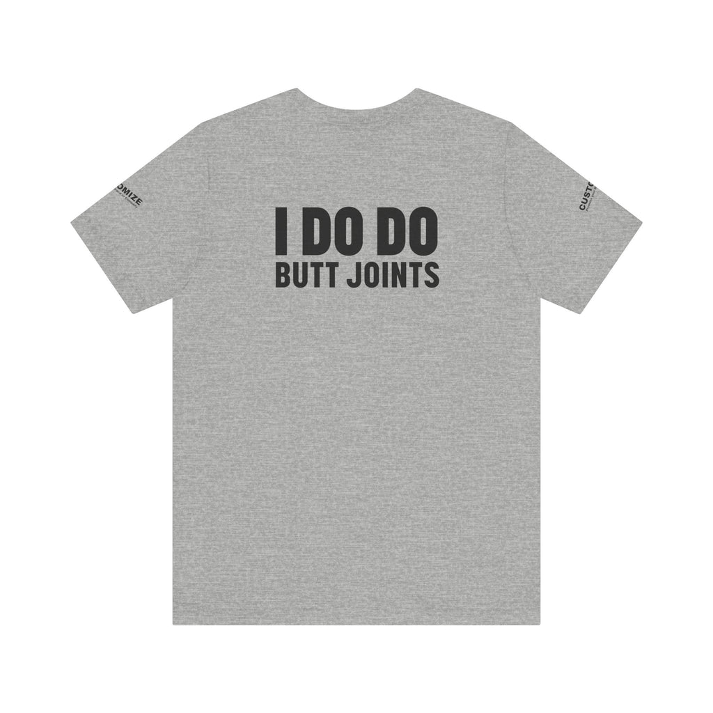 I DO DO BUTT JOINTS: Unisex T-Shirt for Welders Electricians Engineers