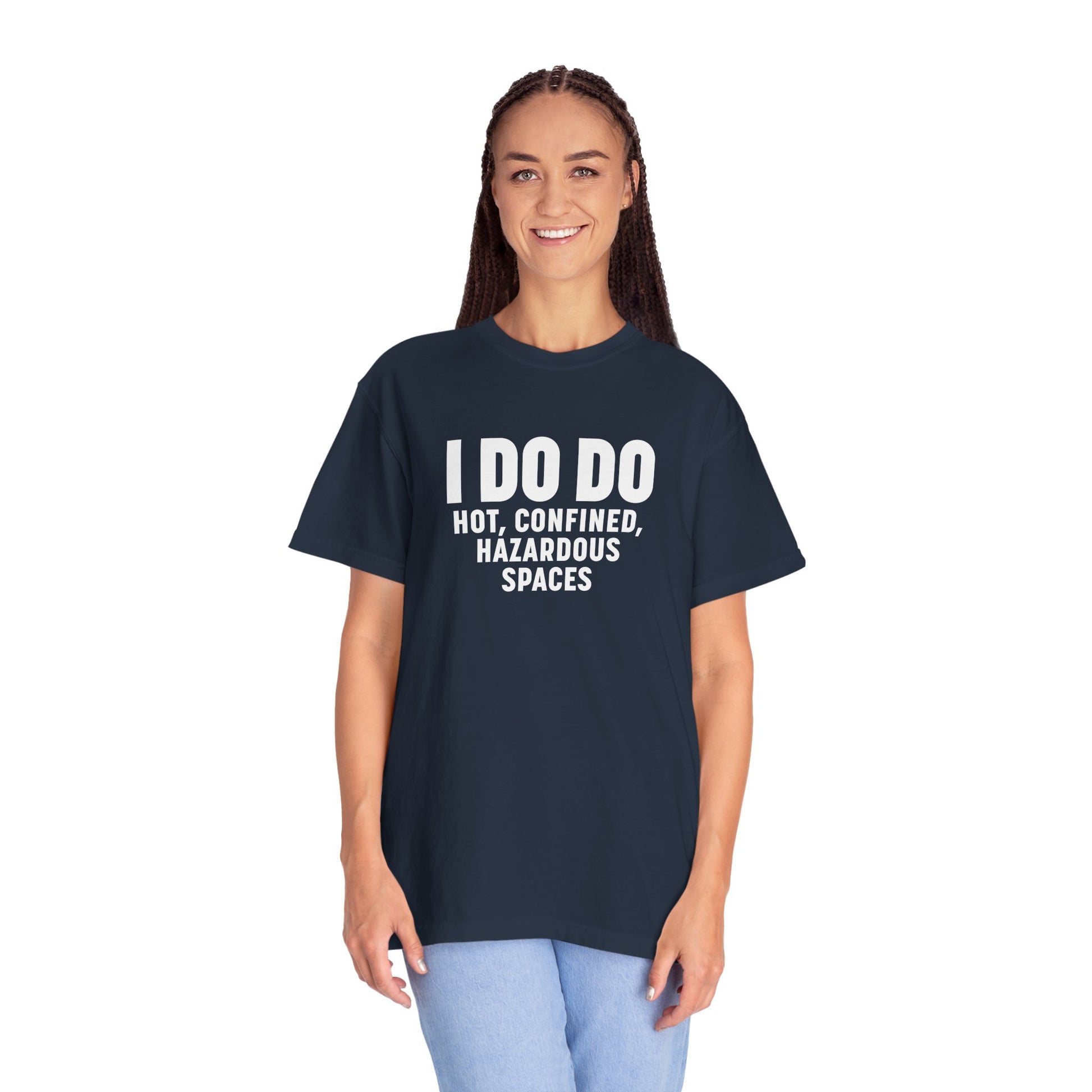 I DO DO HOT, CONFINED, HAZARDOUS SPACES: Funny Unisex Garment-Dyed T-Shirt for Welders
