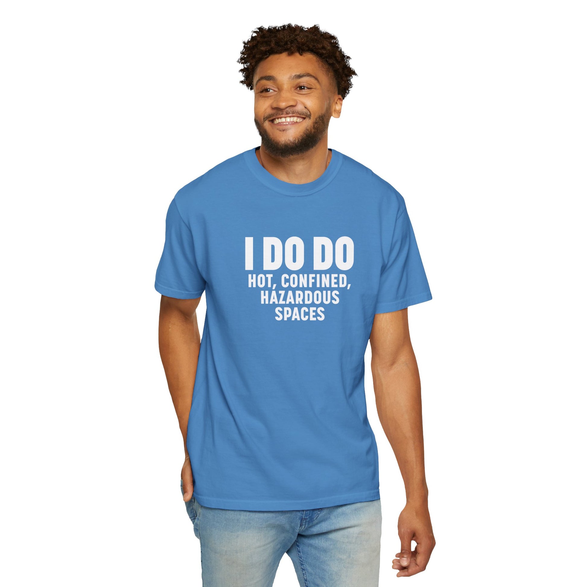 I DO DO HOT, CONFINED, HAZARDOUS SPACES: Funny Unisex Garment-Dyed T-Shirt for Welders