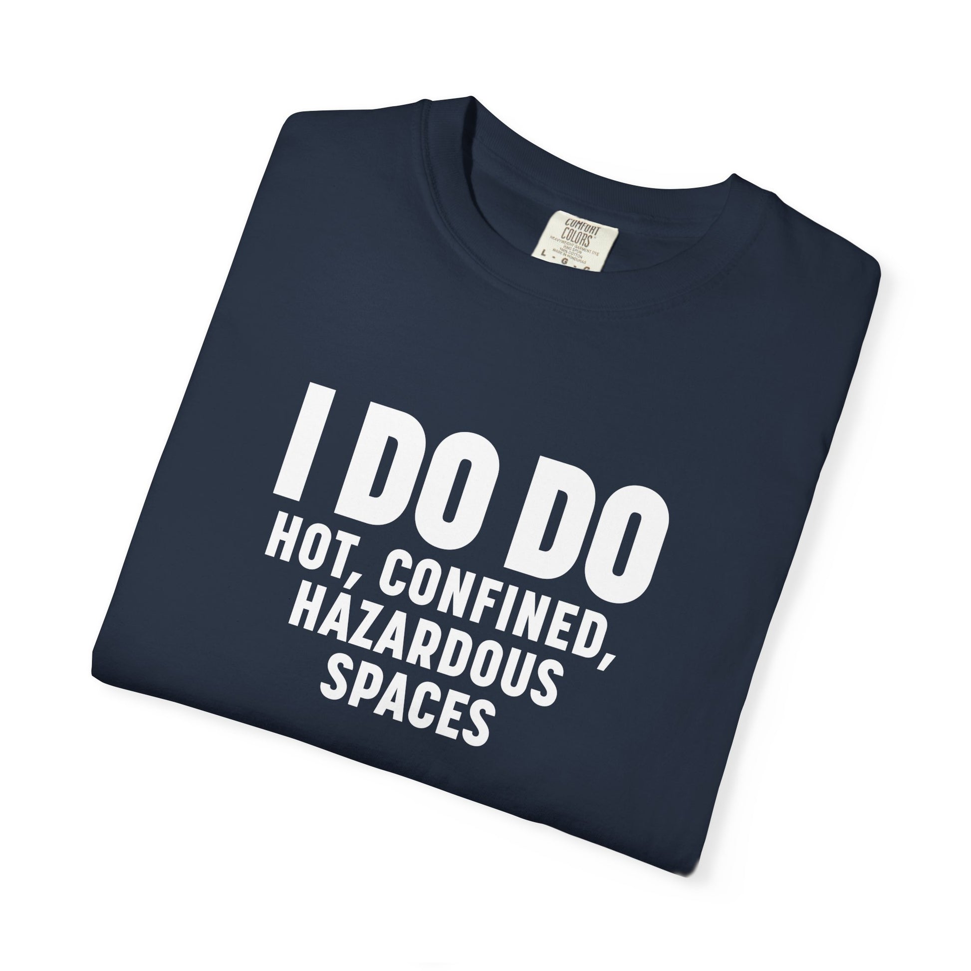 I DO DO HOT, CONFINED, HAZARDOUS SPACES: Funny Unisex Garment-Dyed T-Shirt for Welders