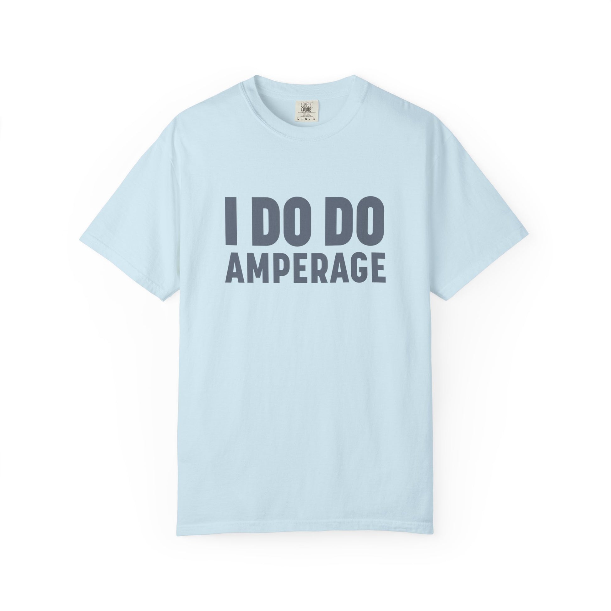 I DO DO AMPERAGE: Unisex Garment-Dyed T-shirt for Welders Electricians Engineers
