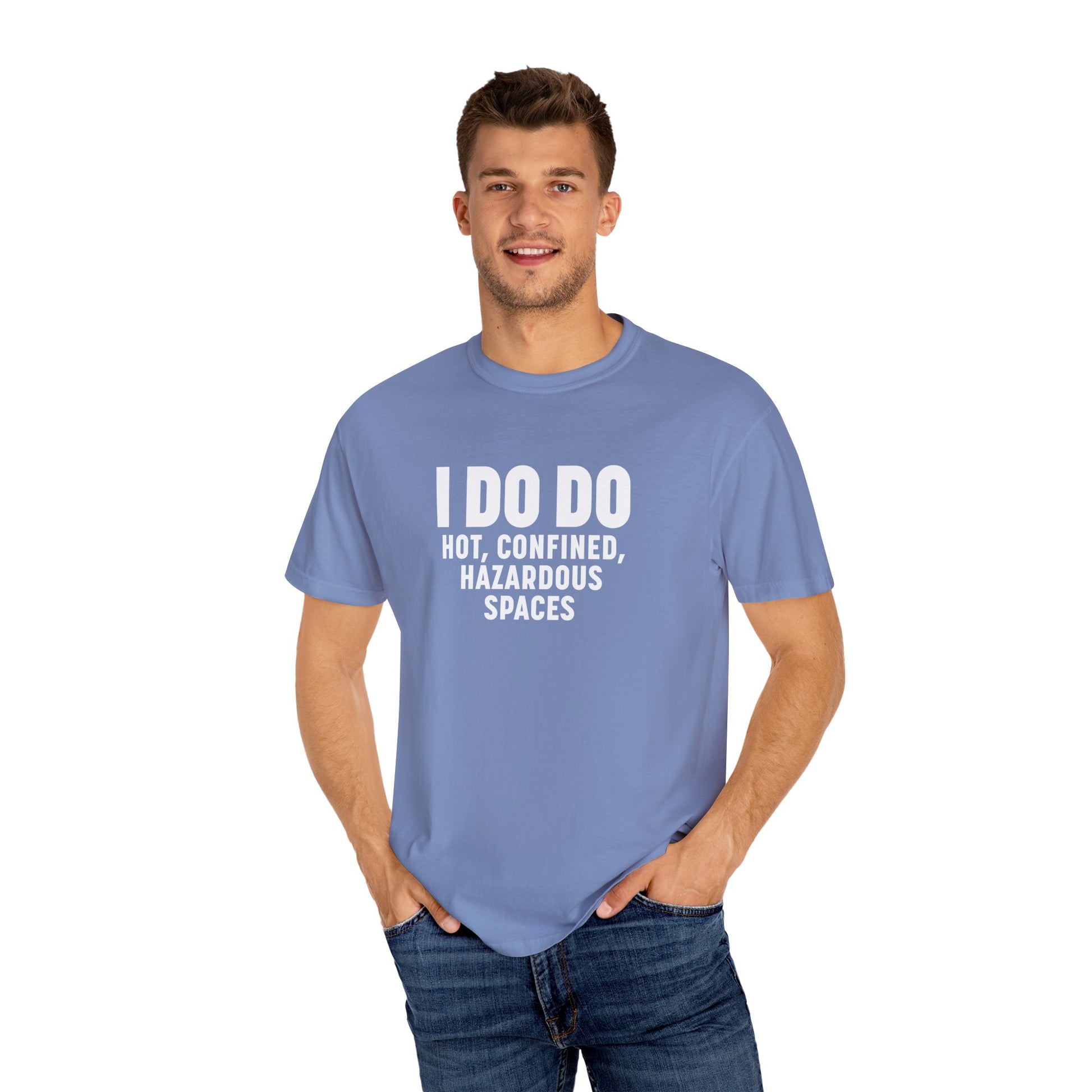 I DO DO HOT, CONFINED, HAZARDOUS SPACES: Funny Unisex Garment-Dyed T-Shirt for Welders