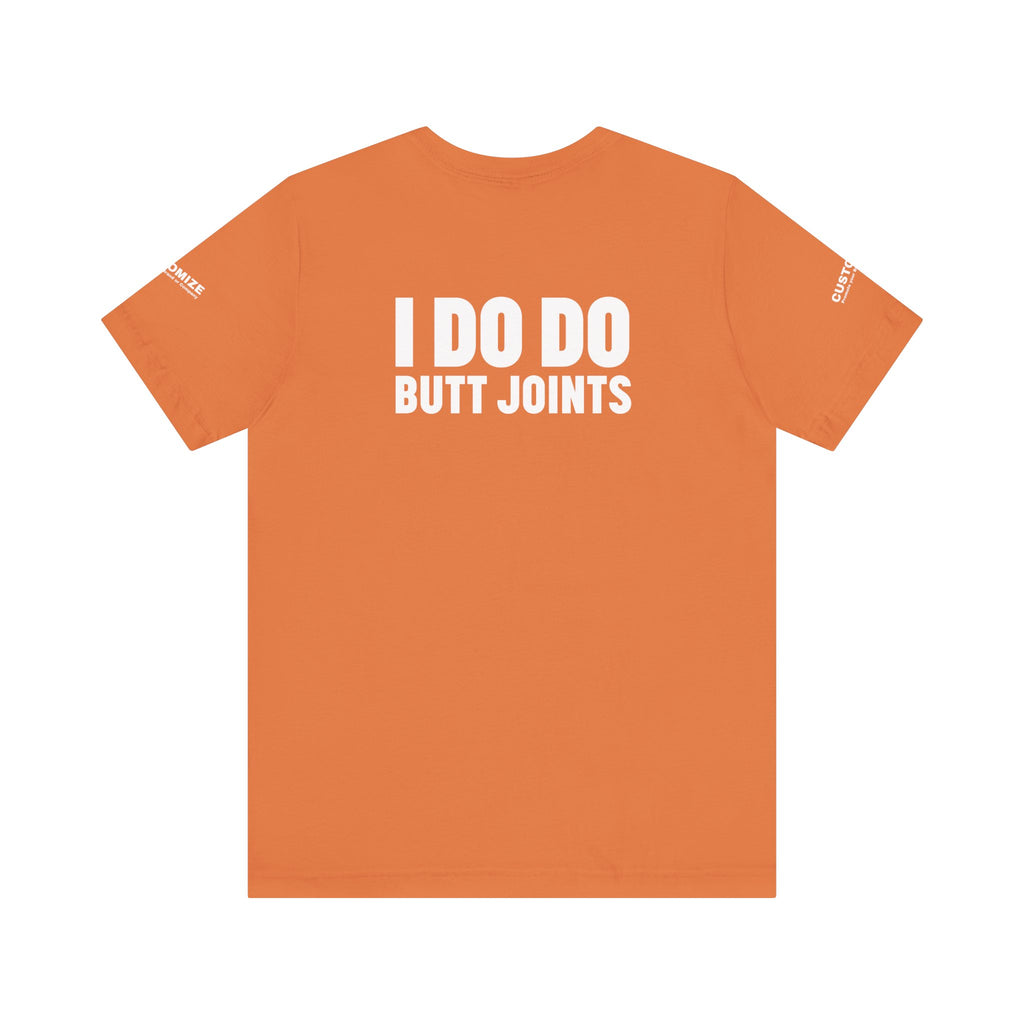 I DO DO BUTT JOINTS: Unisex T-Shirt for Welders Electricians Engineers