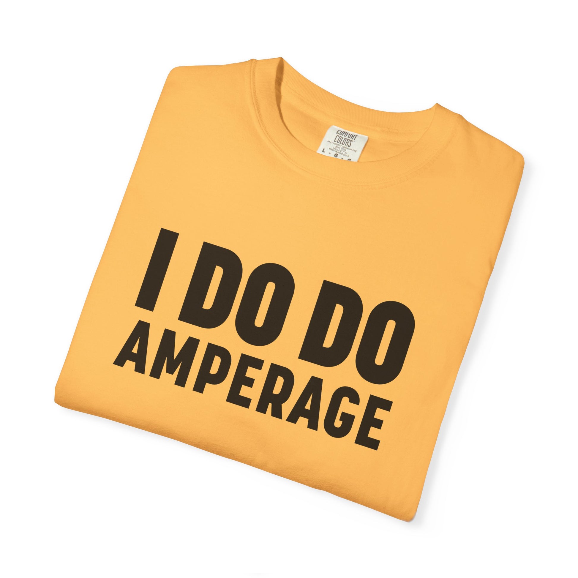 I DO DO AMPERAGE: Unisex Garment-Dyed T-shirt for Welders Electricians Engineers