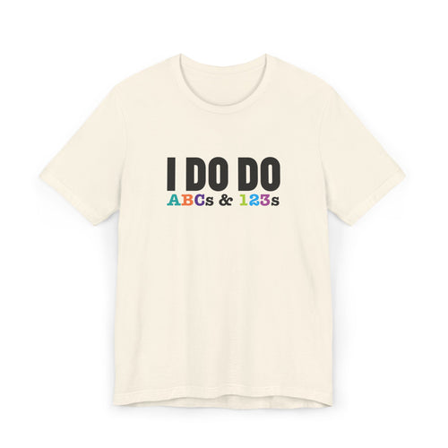 I Do Do ABCs & 123s: Unisex T-Shirt, Fun Tee, Teachers, Tutors and Educators, Back to School Apparel