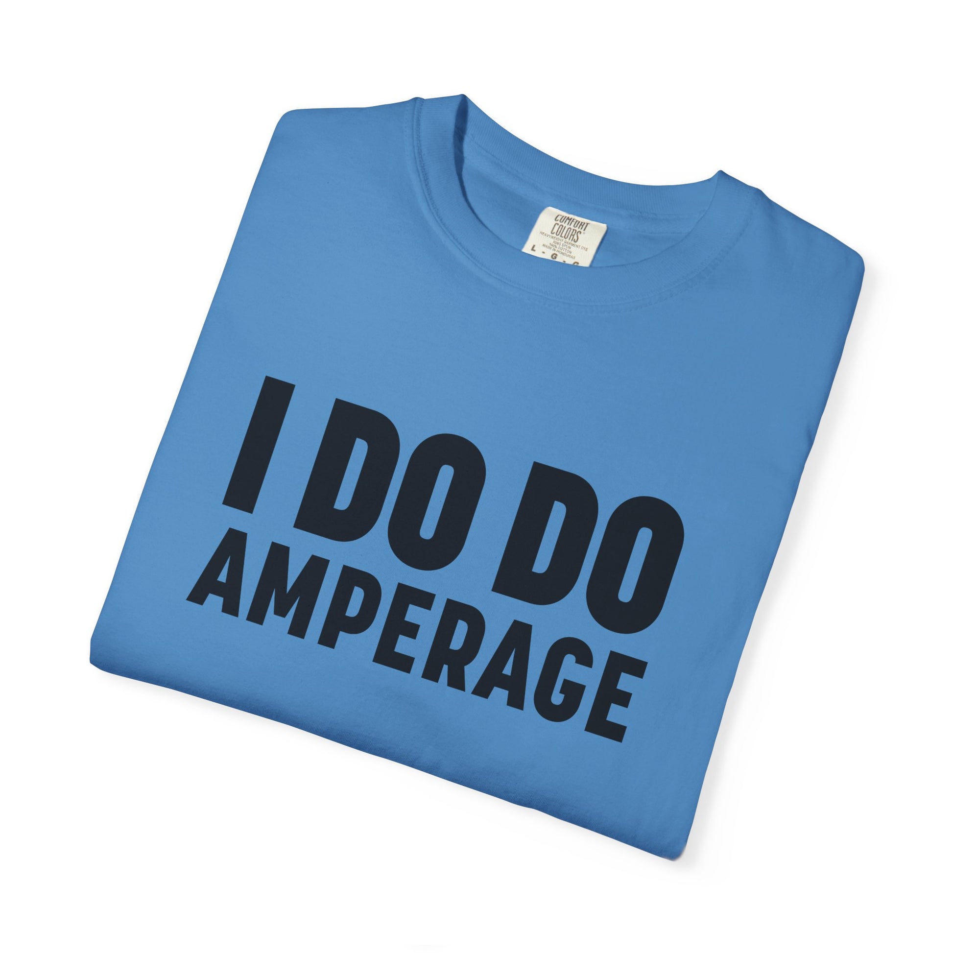 I DO DO AMPERAGE: Unisex Garment-Dyed T-shirt for Welders Electricians Engineers