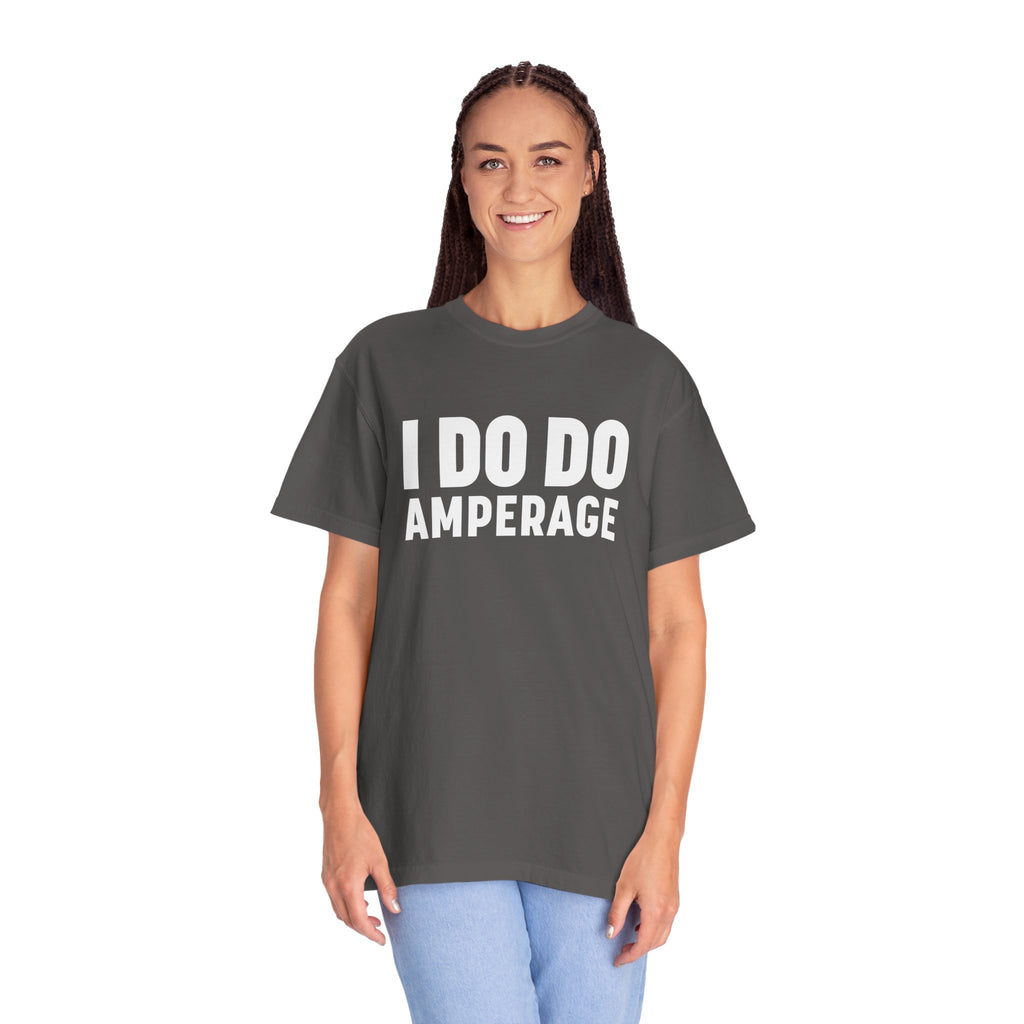 I DO DO AMPERAGE: Unisex Garment-Dyed T-shirt for Welders Electricians Engineers