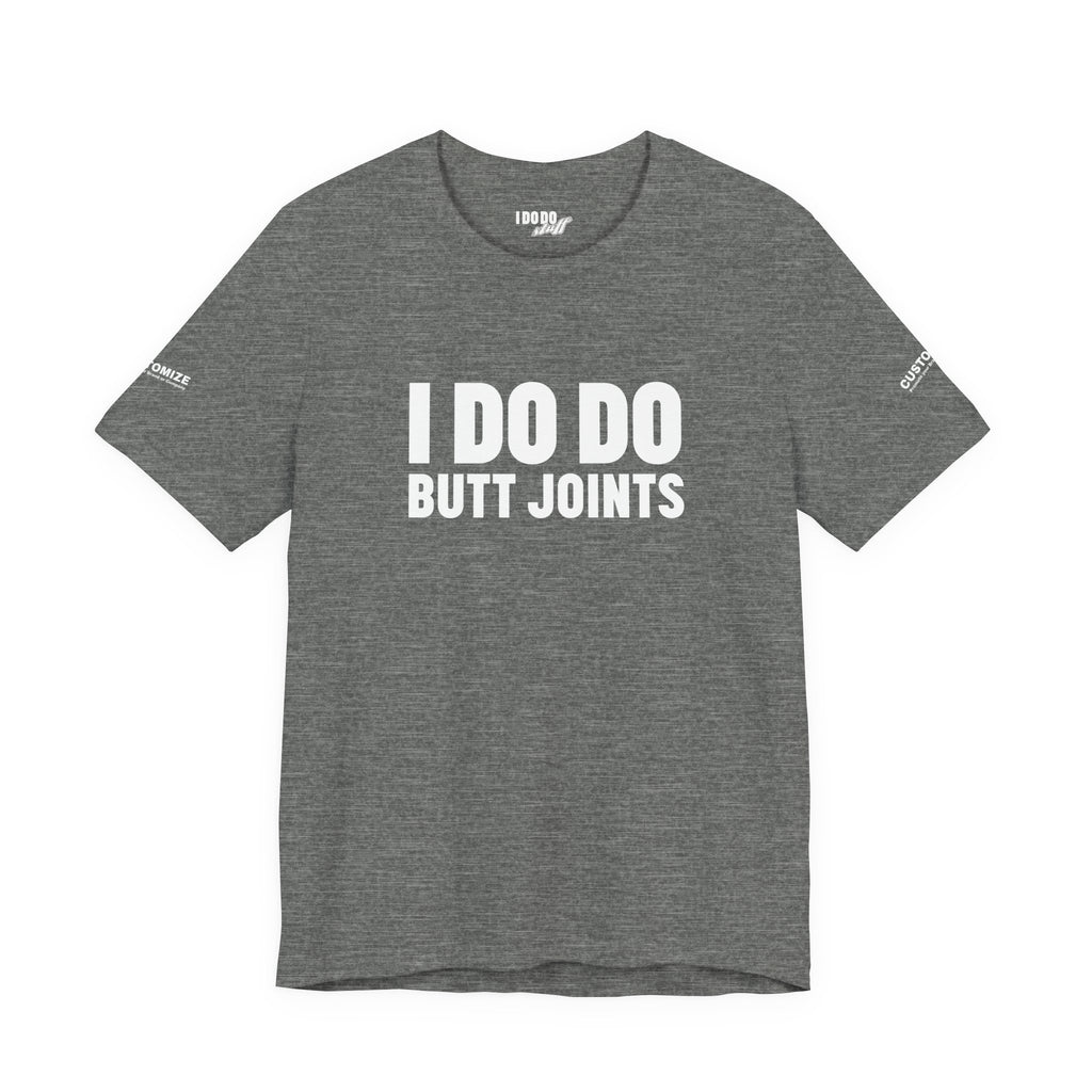 I DO DO BUTT JOINTS: Unisex T-Shirt for Welders Electricians Engineers