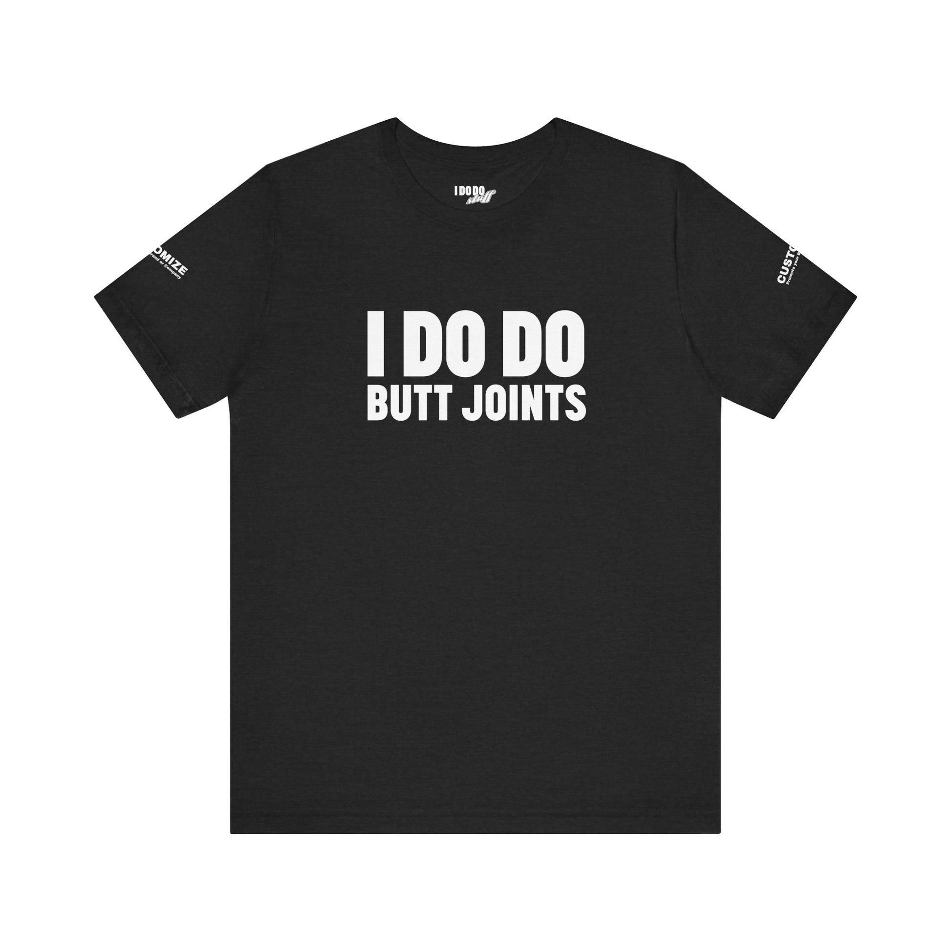 I DO DO BUTT JOINTS: Unisex T-Shirt for Welders Electricians Engineers