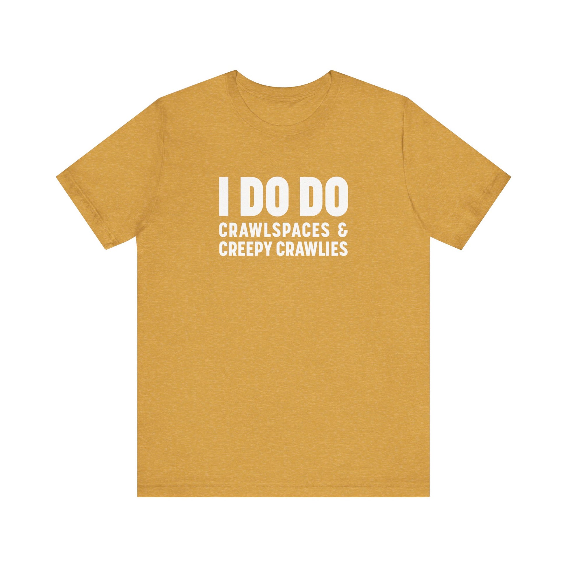 I DO DO CRAWLSPACES AND CREEPY CRAWLERS: Tee for Pest Control Professionals