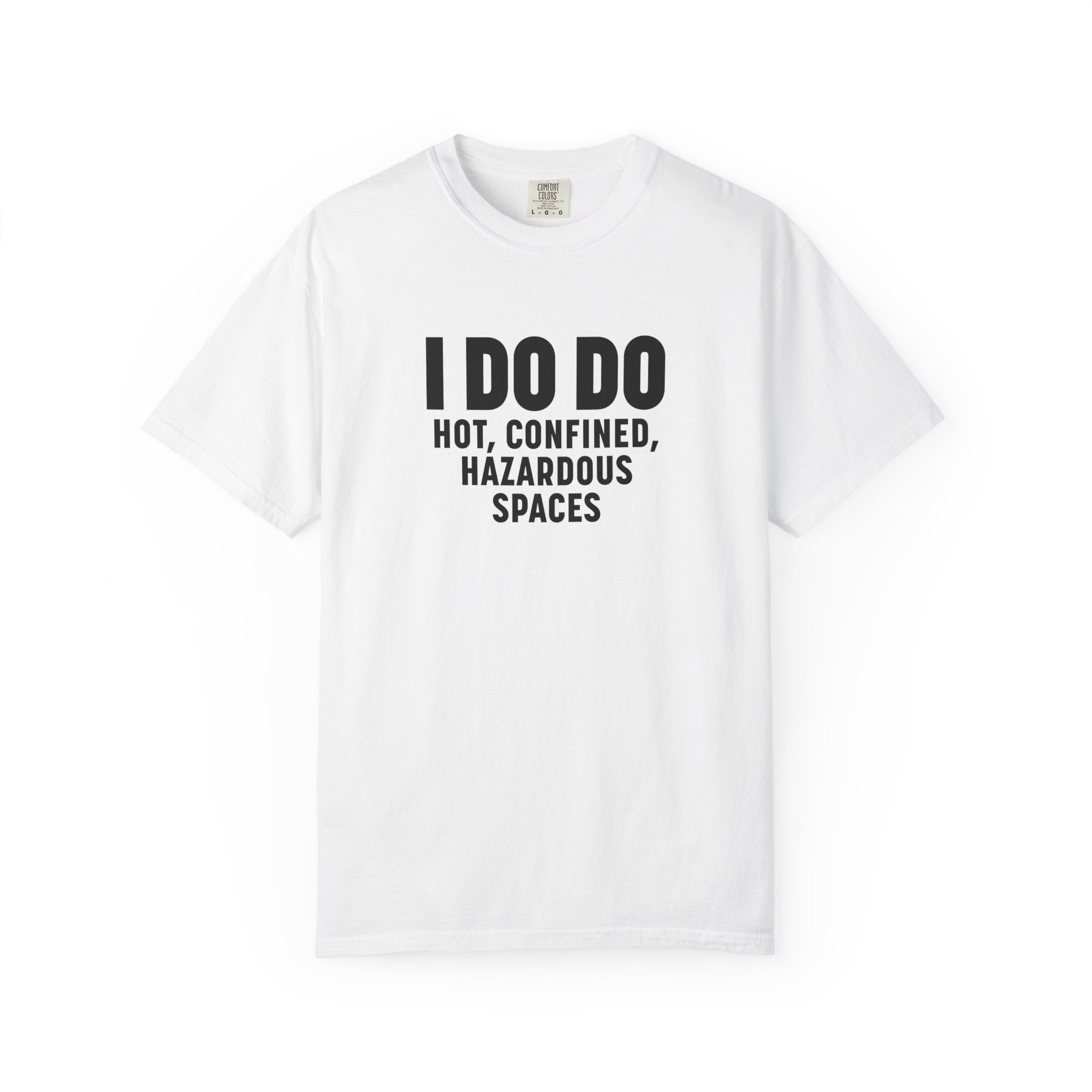 I DO DO HOT, CONFINED, HAZARDOUS SPACES: Funny Unisex Garment-Dyed T-Shirt for Welders