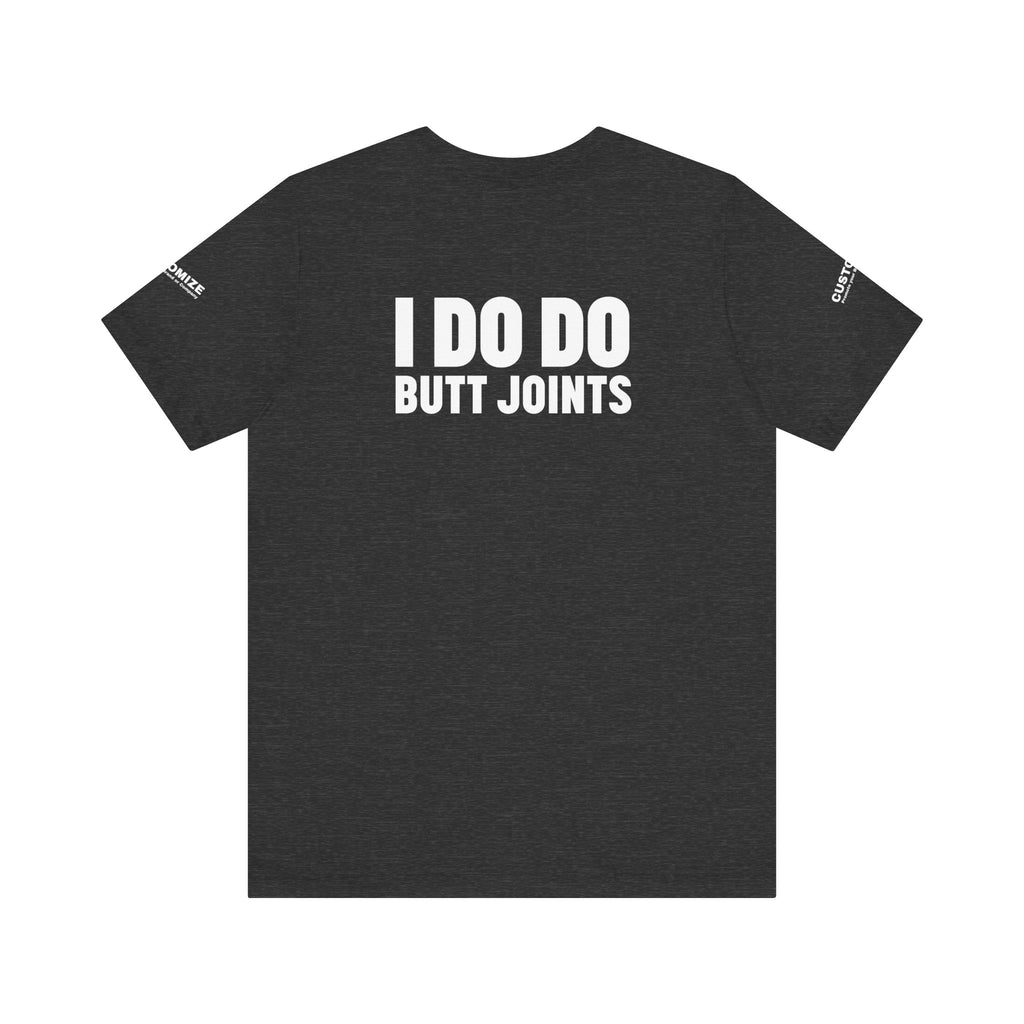 I DO DO BUTT JOINTS: Unisex T-Shirt for Welders Electricians Engineers