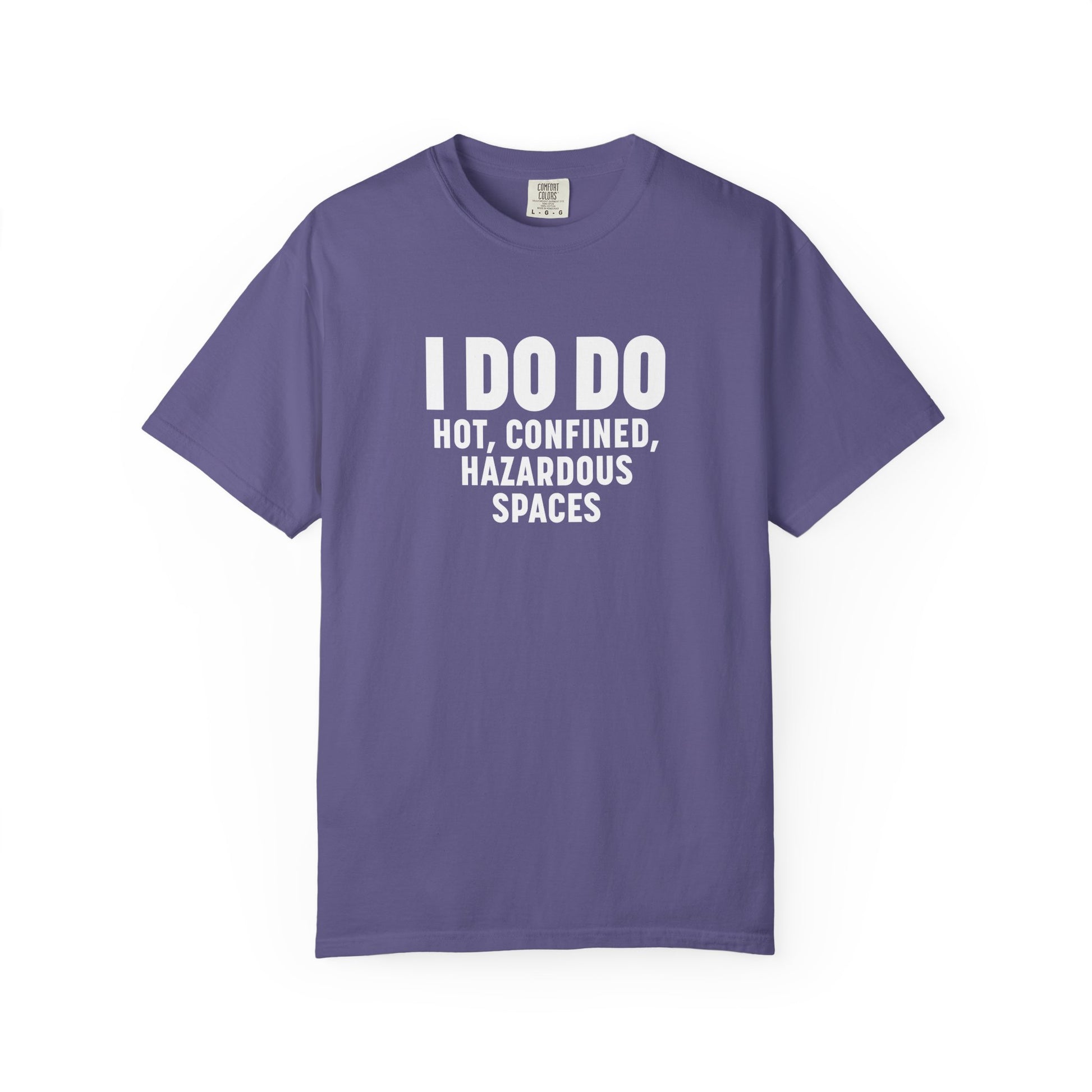 I DO DO HOT, CONFINED, HAZARDOUS SPACES: Funny Unisex Garment-Dyed T-Shirt for Welders