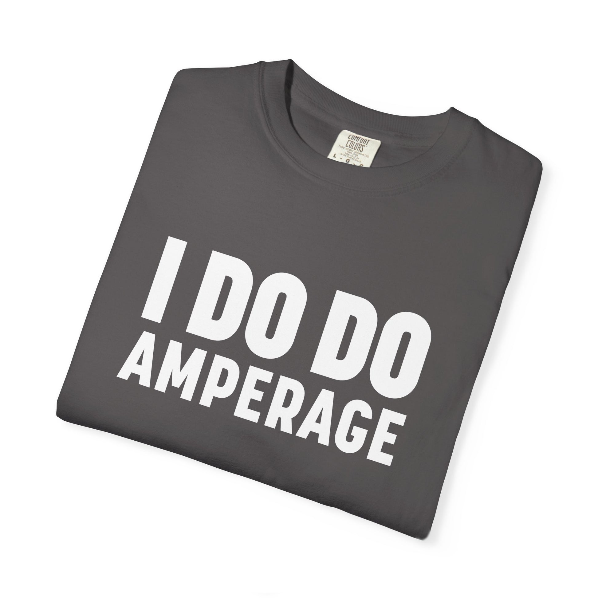 I DO DO AMPERAGE: Unisex Garment-Dyed T-shirt for Welders Electricians Engineers